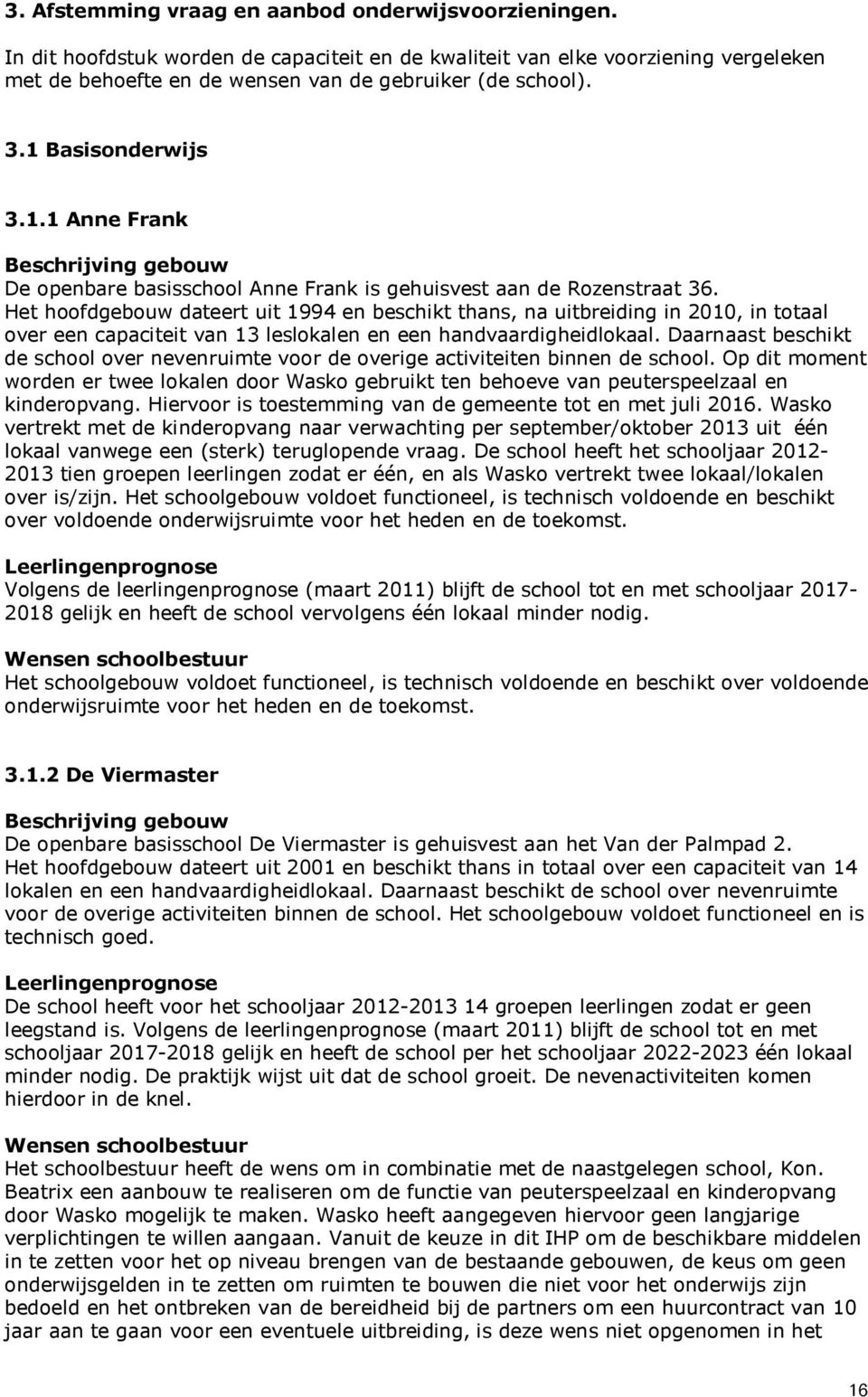 Het hoofdgebouw dateert uit 1994 en beschikt thans, na uitbreiding in 2010, in totaal over een capaciteit van 13 leslokalen en een handvaardigheidlokaal.