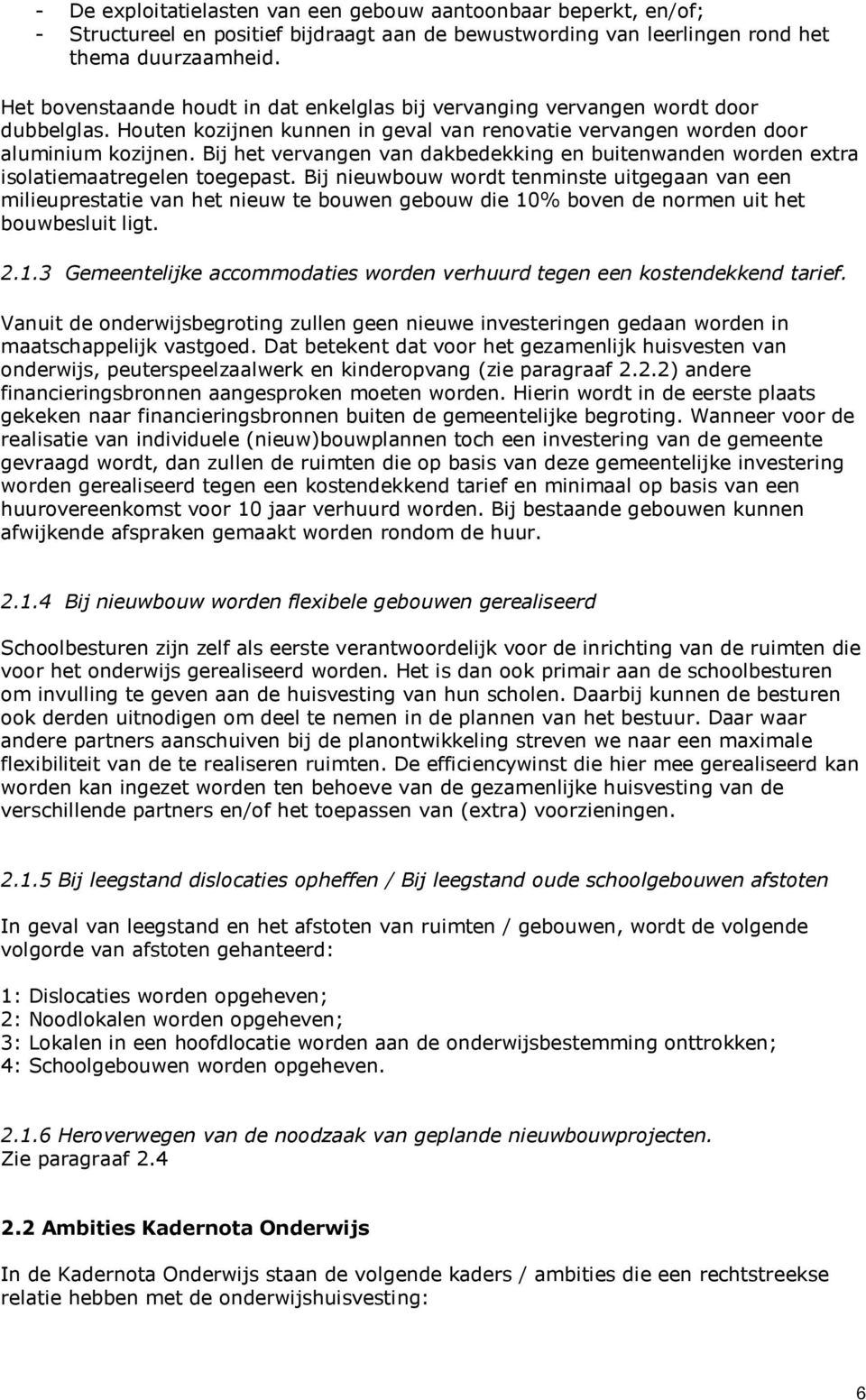 Bij het vervangen van dakbedekking en buitenwanden worden extra isolatiemaatregelen toegepast.