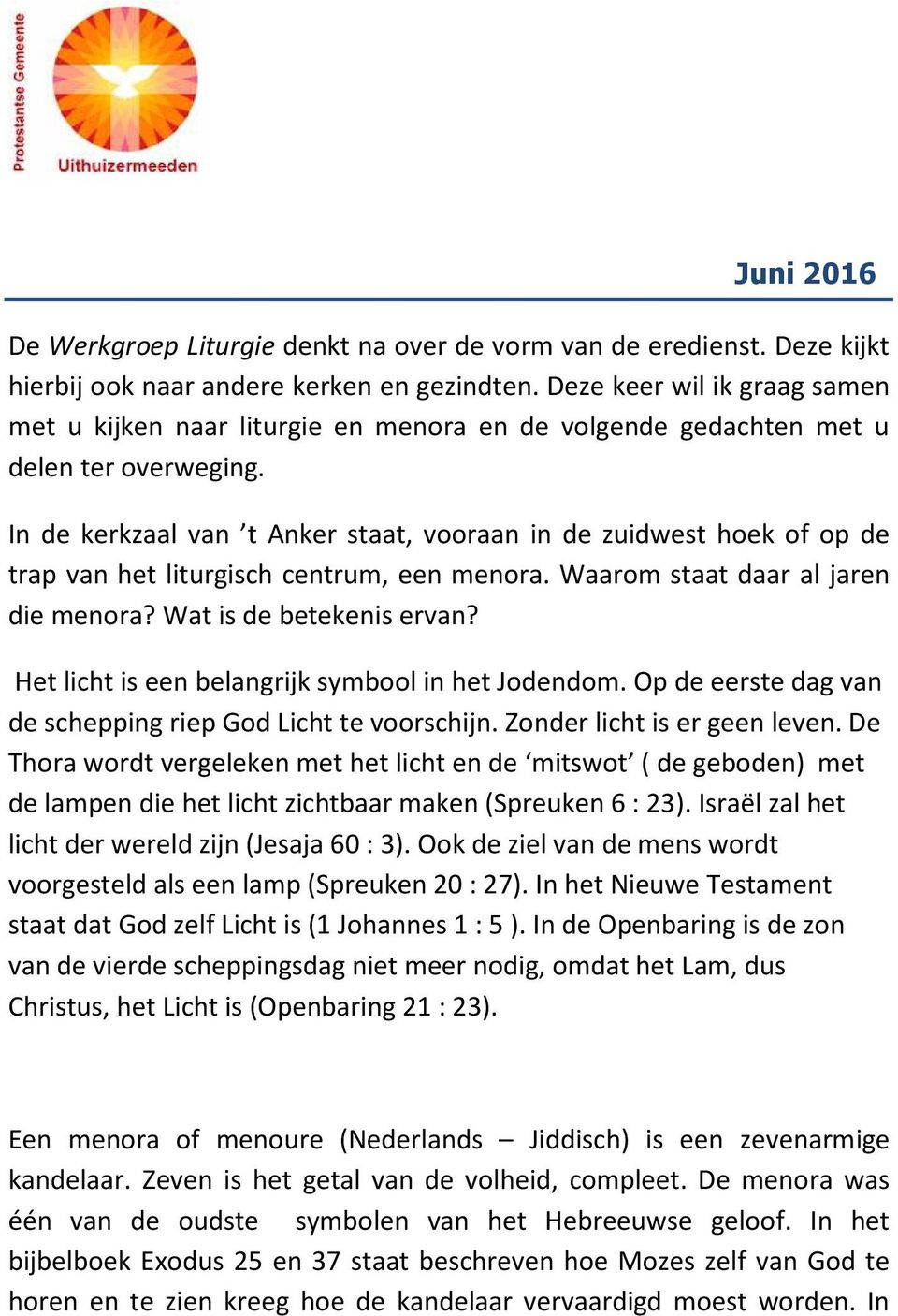 In de kerkzaal van t Anker staat, vooraan in de zuidwest hoek of op de trap van het liturgisch centrum, een menora. Waarom staat daar al jaren die menora? Wat is de betekenis ervan?