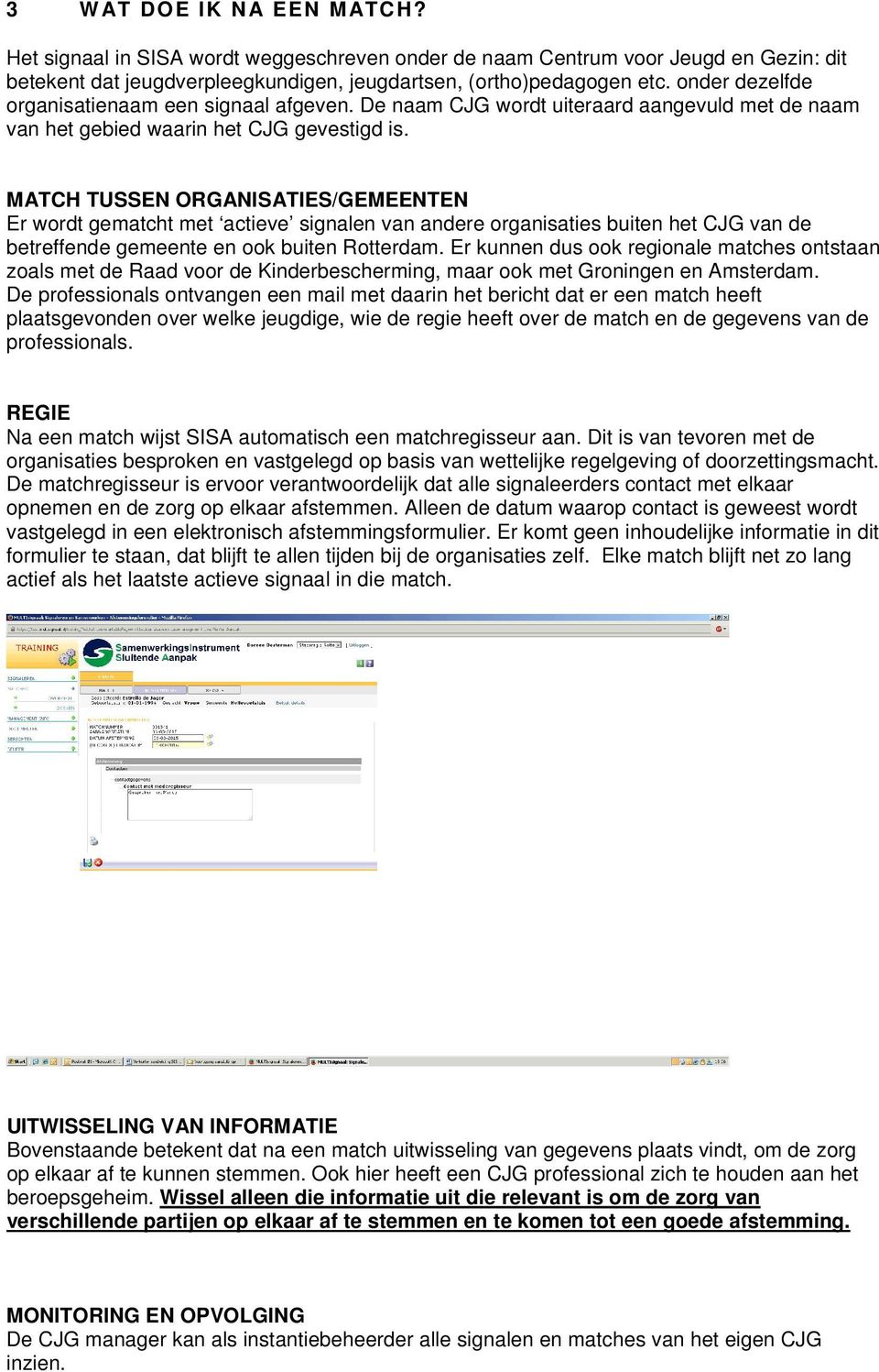 MATCH TUSSEN ORGANISATIES/GEMEENTEN Er wordt gematcht met actieve signalen van andere organisaties buiten het CJG van de betreffende gemeente en ook buiten Rotterdam.