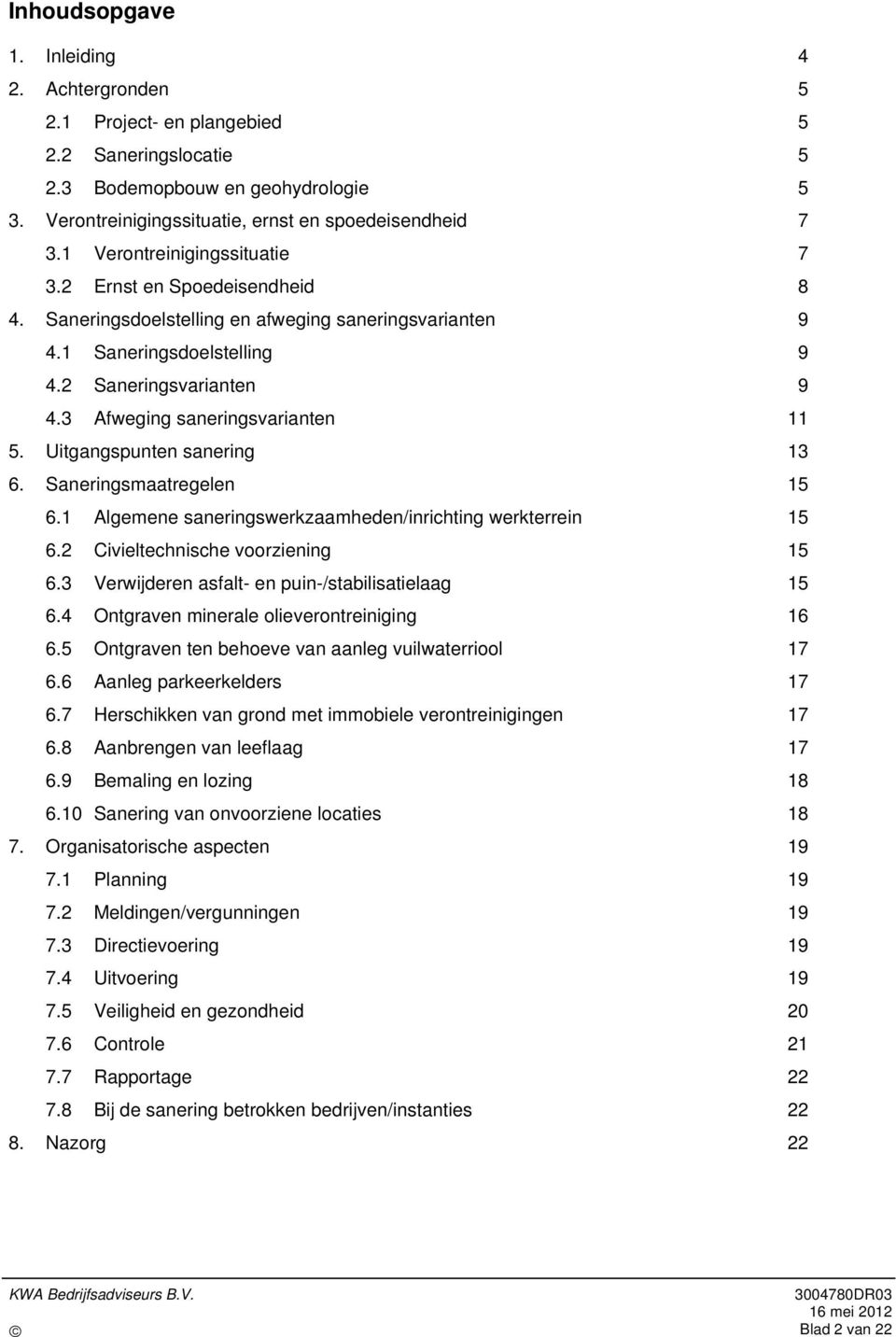 3 Afweging saneringsvarianten 11 5. Uitgangspunten sanering 13 6. Saneringsmaatregelen 15 6.1 Algemene saneringswerkzaamheden/inrichting werkterrein 15 6.2 Civieltechnische voorziening 15 6.