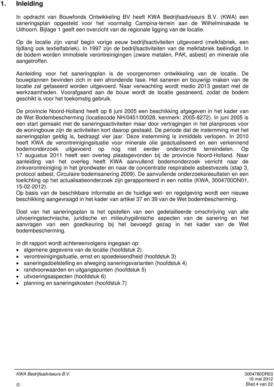 In 1997 zijn de bedrijfsactiviteiten van de melkfabriek beëindigd. In de bodem worden immobiele verontreinigingen (zware metalen, PAK, asbest) en minerale olie aangetroffen.