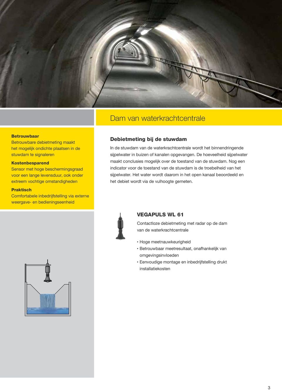 De hoeveelheid sĳpelwater maakt conclusies mogelĳk over de toestand van de stuwdam. Nog een indicator voor de toestand van de stuwdam is de troebelheid van het sĳpelwater.