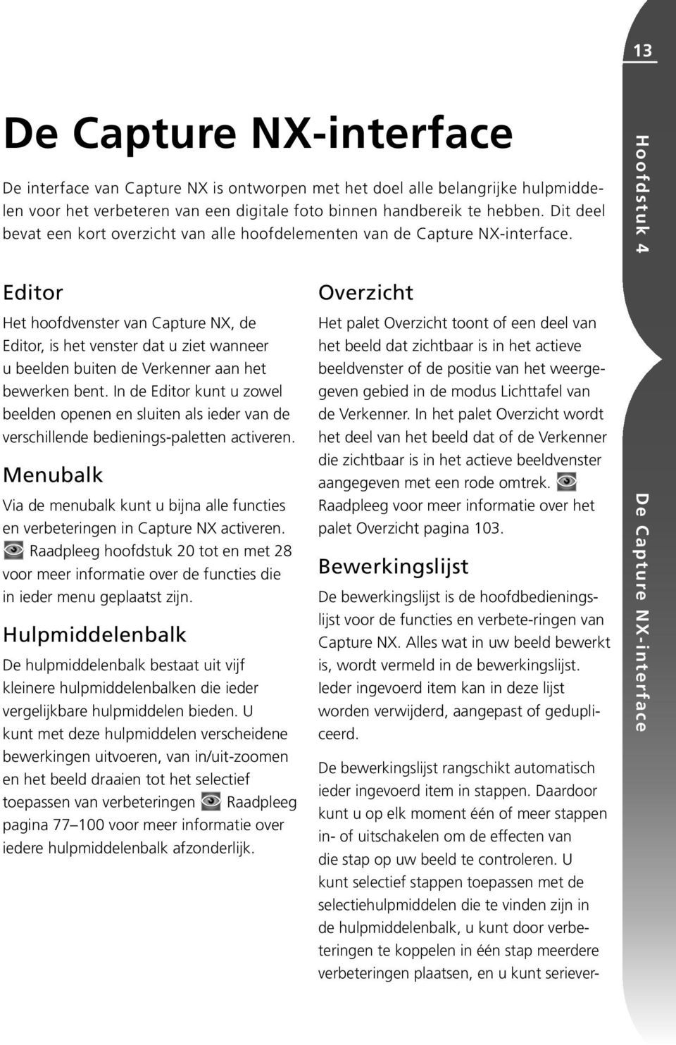 Editor Het hoofdvenster van Capture NX, de Editor, is het venster dat u ziet wanneer u beelden buiten de Verkenner aan het bewerken bent.