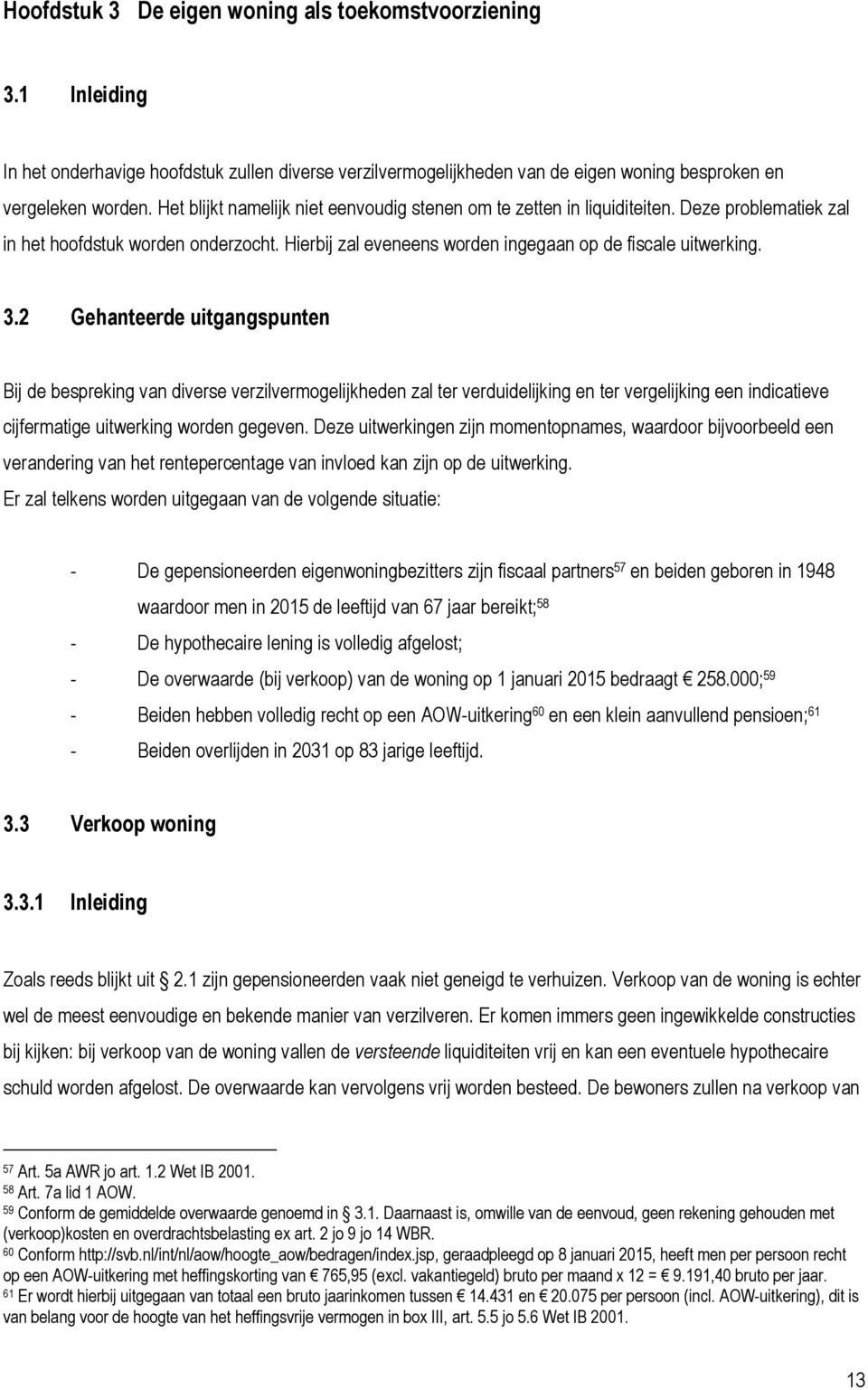 2 Gehanteerde uitgangspunten Bij de bespreking van diverse verzilvermogelijkheden zal ter verduidelijking en ter vergelijking een indicatieve cijfermatige uitwerking worden gegeven.