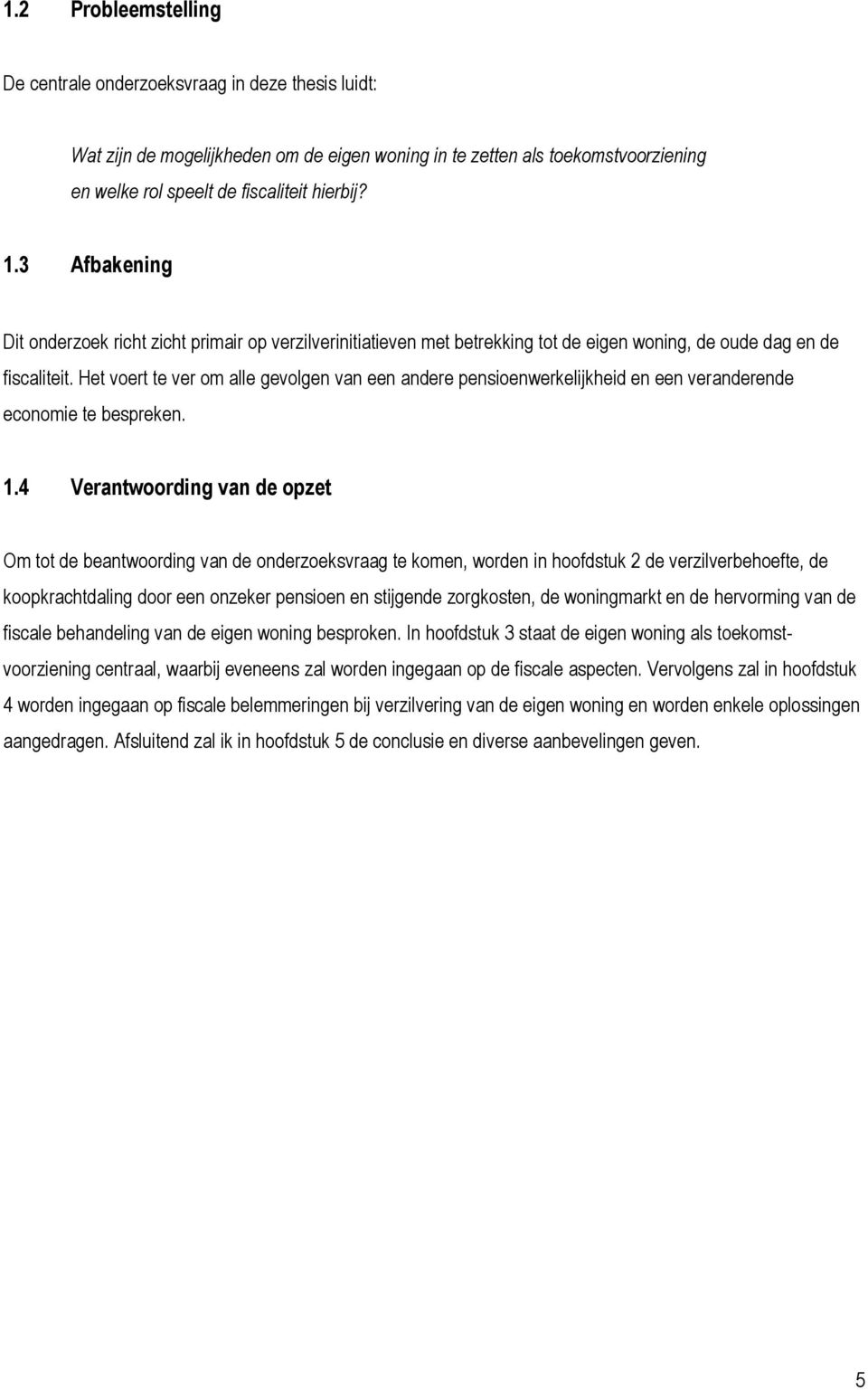 Het voert te ver om alle gevolgen van een andere pensioenwerkelijkheid en een veranderende economie te bespreken. 1.