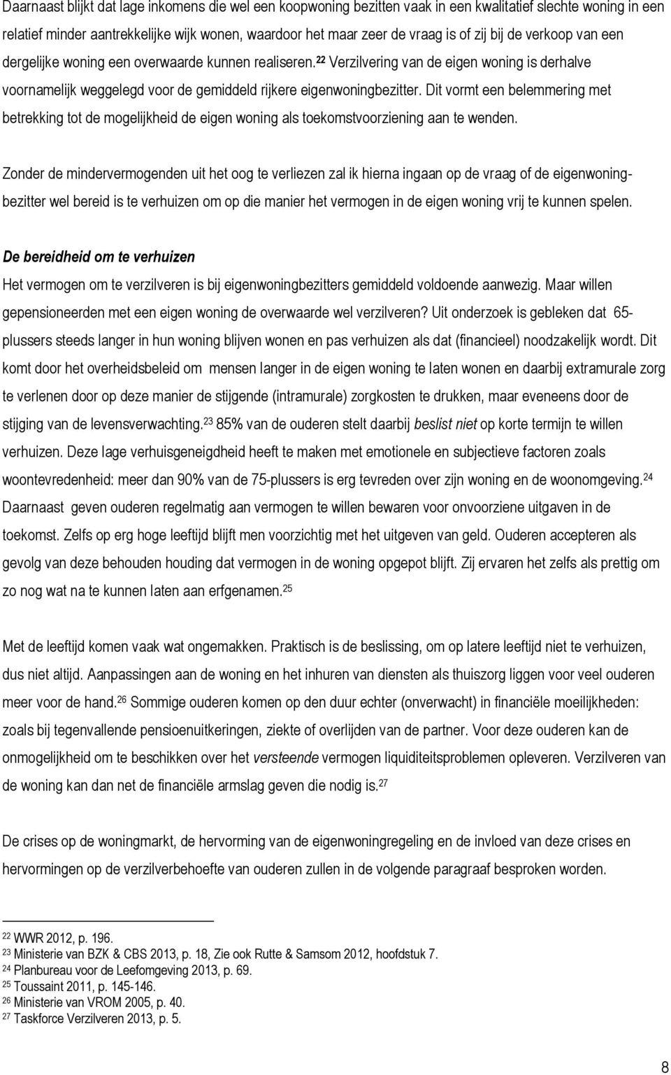 Dit vormt een belemmering met betrekking tot de mogelijkheid de eigen woning als toekomstvoorziening aan te wenden.