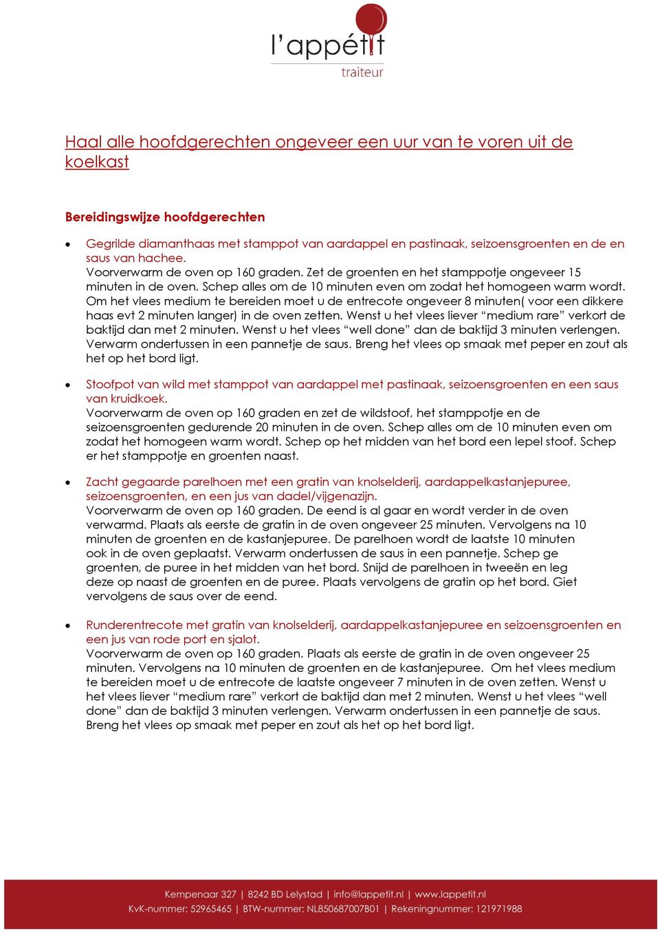 Om het vlees medium te bereiden moet u de entrecote ongeveer 8 minuten( voor een dikkere haas evt 2 minuten langer) in de oven zetten.