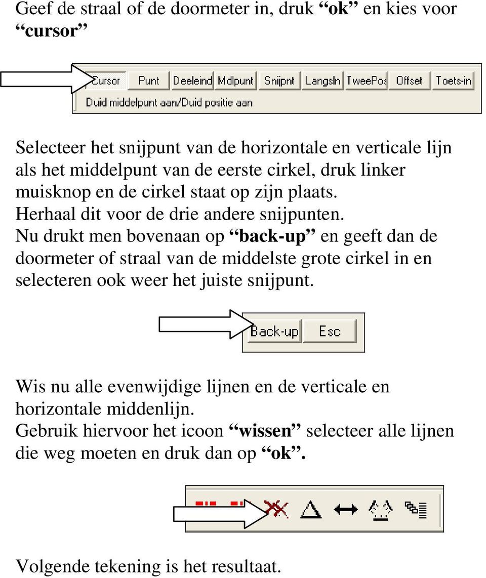 Nu drukt men bovenaan op back-up en geeft dan de doormeter of straal van de middelste grote cirkel in en selecteren ook weer het juiste snijpunt.