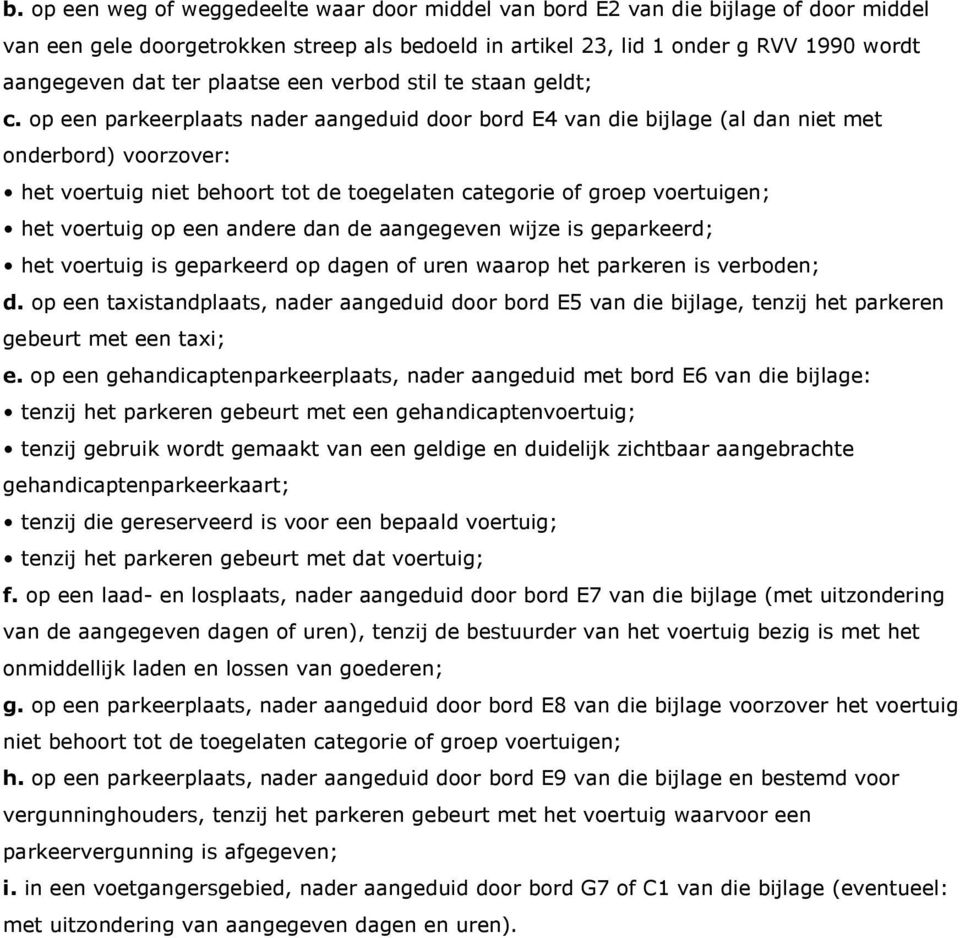 op een parkeerplaats nader aangeduid door bord E4 van die bijlage (al dan niet met onderbord) voorzover: het voertuig niet behoort tot de toegelaten categorie of groep voertuigen; het voertuig op een