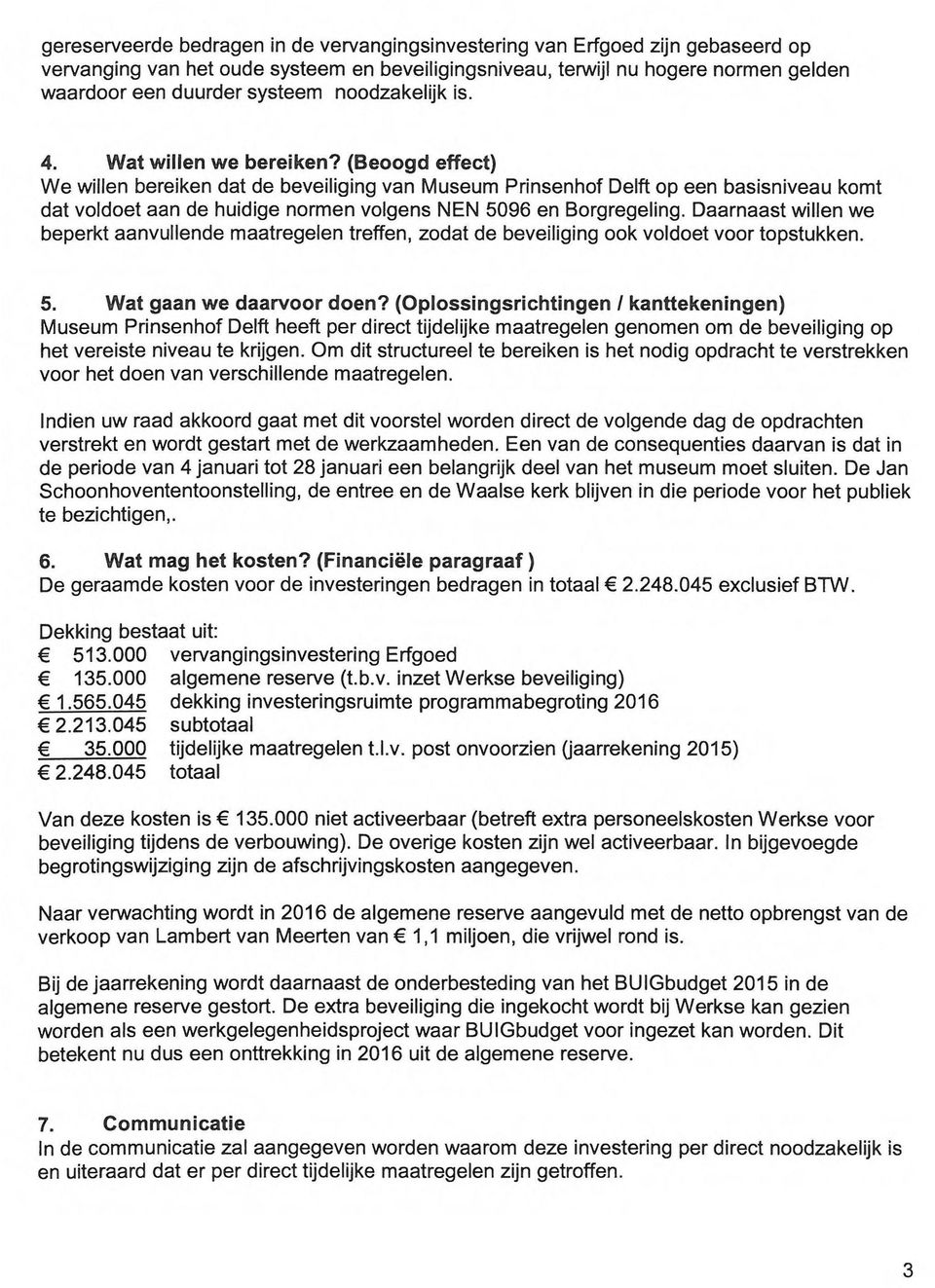 (Beoogd effect) We willen bereiken dat de beveiliging van Museum Prinsenhof Delft op een basisniveau komt dat voldoet aan de huidige normen volgens NEN 5096 en Borgregeling.