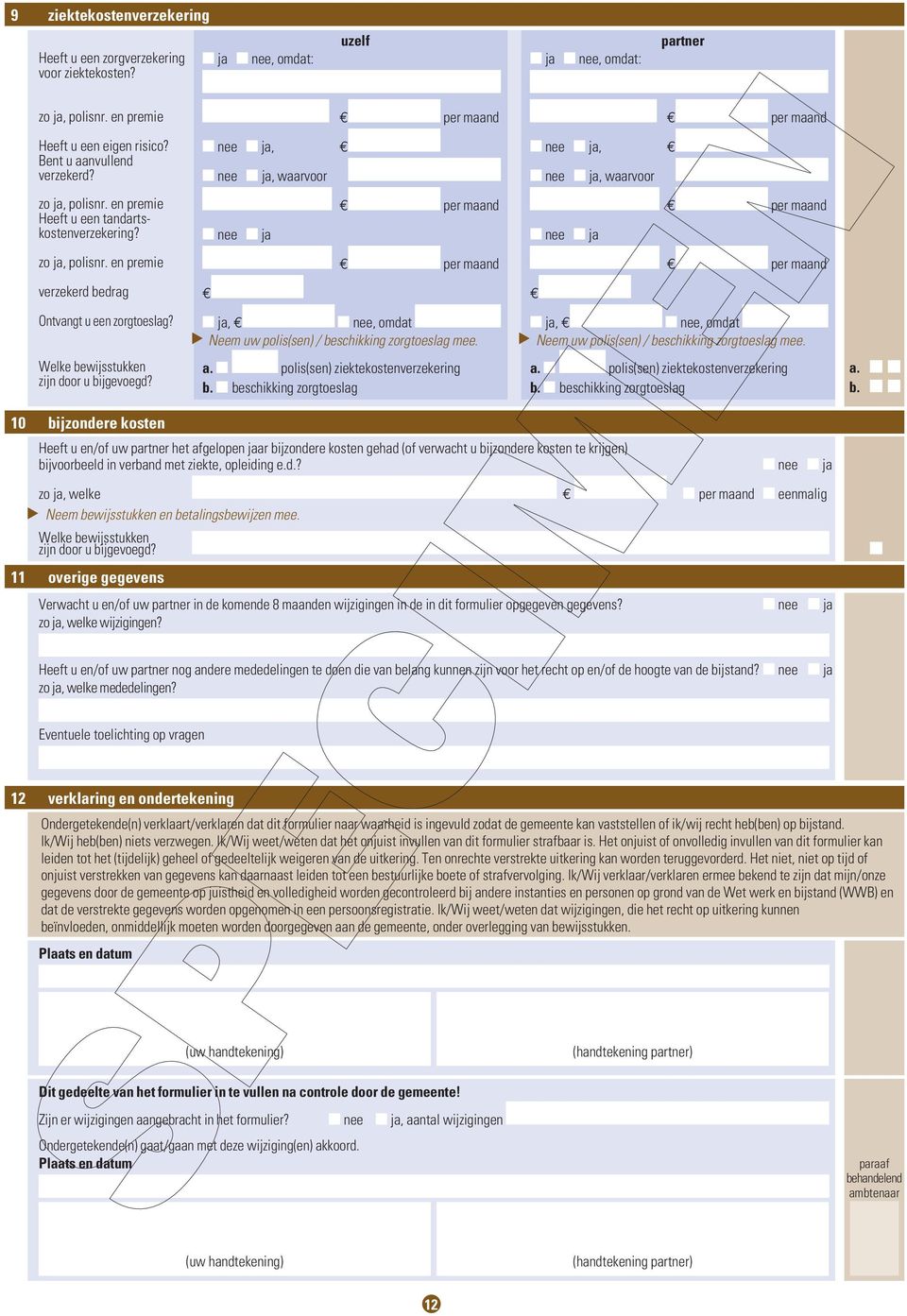 Welke bewijtukke zij door u bijgevoegd? ja, ee, omdat Neem uw poli(e) / bechikkig zorgtoelag mee. a. poli(e) ziekte kote verzekerig b.