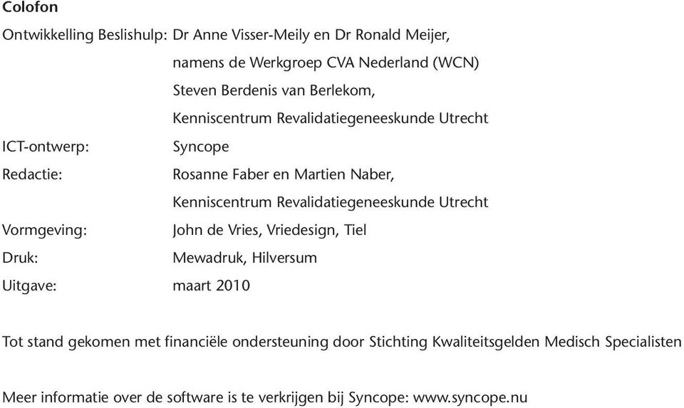 Revalidatiegeneeskunde Utrecht Vormgeving: John de Vries, Vriedesign, Tiel Druk: Mewadruk, Hilversum Uitgave: maart 2010 Tot stand gekomen