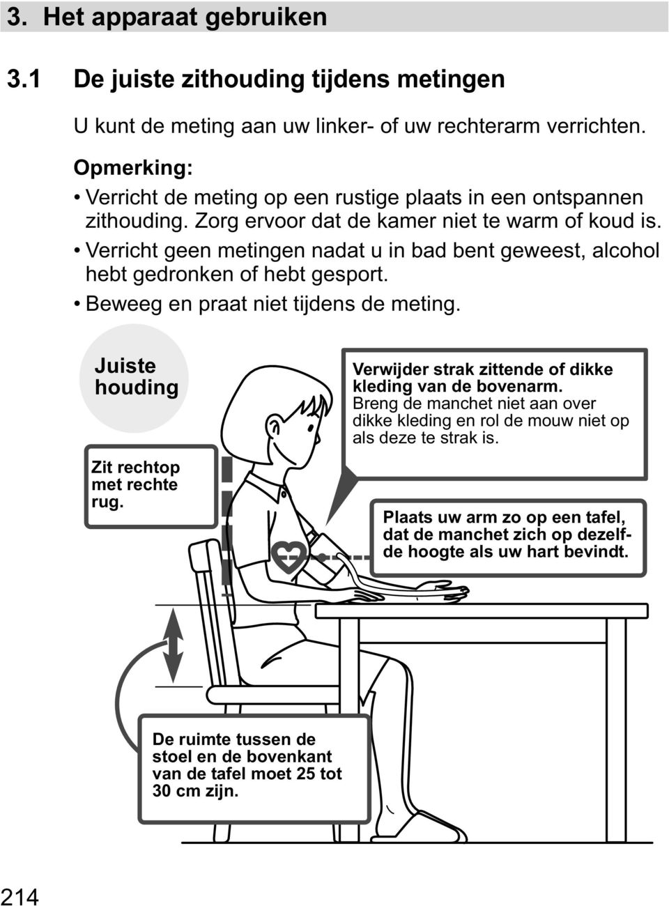 Verricht geen metingen nadat u in bad bent geweest, alcohol hebt gedronken of hebt gesport. Beweeg en praat niet tijdens de meting. Juiste houding Zit rechtop met rechte rug.