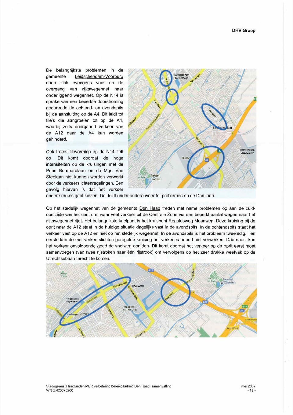 Dit leidt tot file's die aangroeien tot op de A4, waarbij zelfs doorgaand verkeer van de A 12 naar de A4 kan worden gehinderd. Ook treedt filevorming op de N14 zelf op.