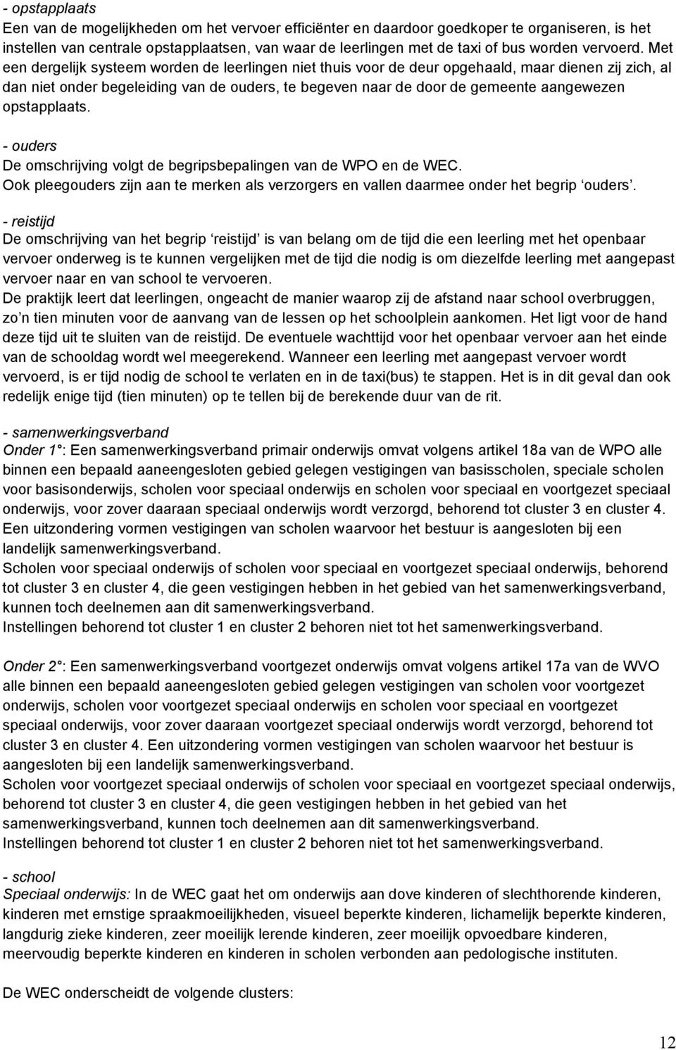 Met een dergelijk systeem worden de leerlingen niet thuis voor de deur opgehaald, maar dienen zij zich, al dan niet onder begeleiding van de ouders, te begeven naar de door de gemeente aangewezen