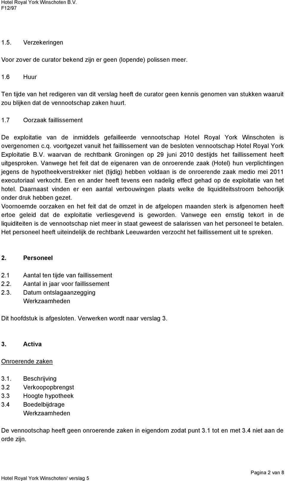 7 Oorzaak faillissement De exploitatie van de inmiddels gefailleerde vennootschap Hotel Royal York Winschoten is overgenomen c.q.