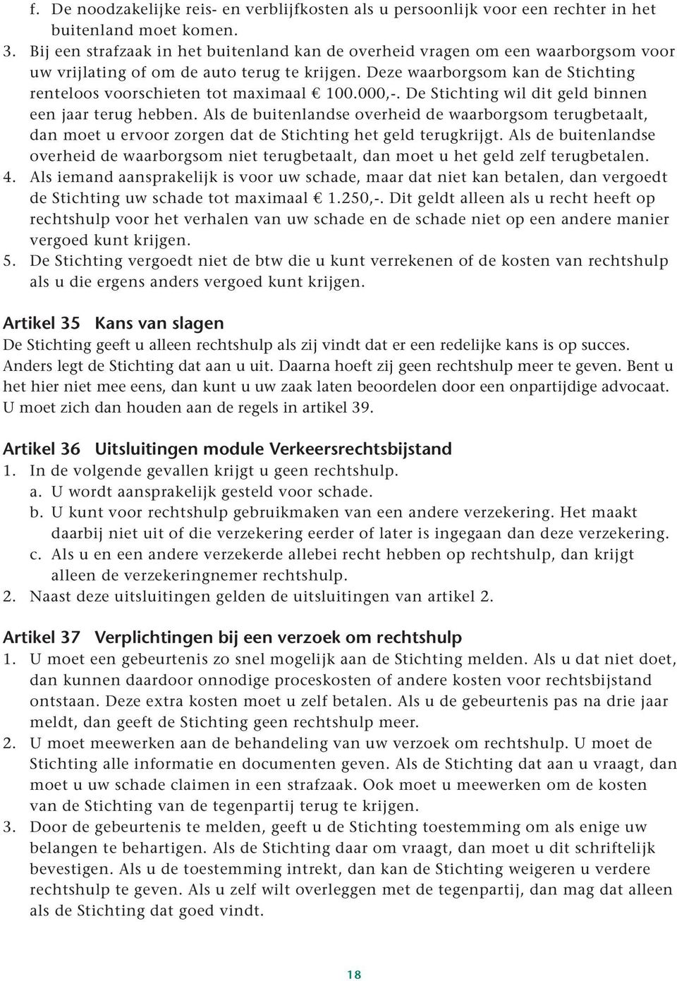 Deze waarborgsom kan de Stichting renteloos voorschieten tot maximaal 100.000,-. De Stichting wil dit geld binnen een jaar terug hebben.