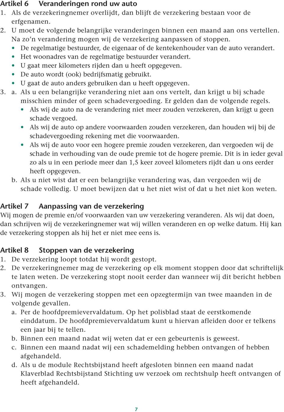 De regelmatige bestuurder, de eigenaar of de kentekenhouder van de auto verandert. Het woonadres van de regelmatige bestuurder verandert. U gaat meer kilometers rijden dan u heeft opgegeven.