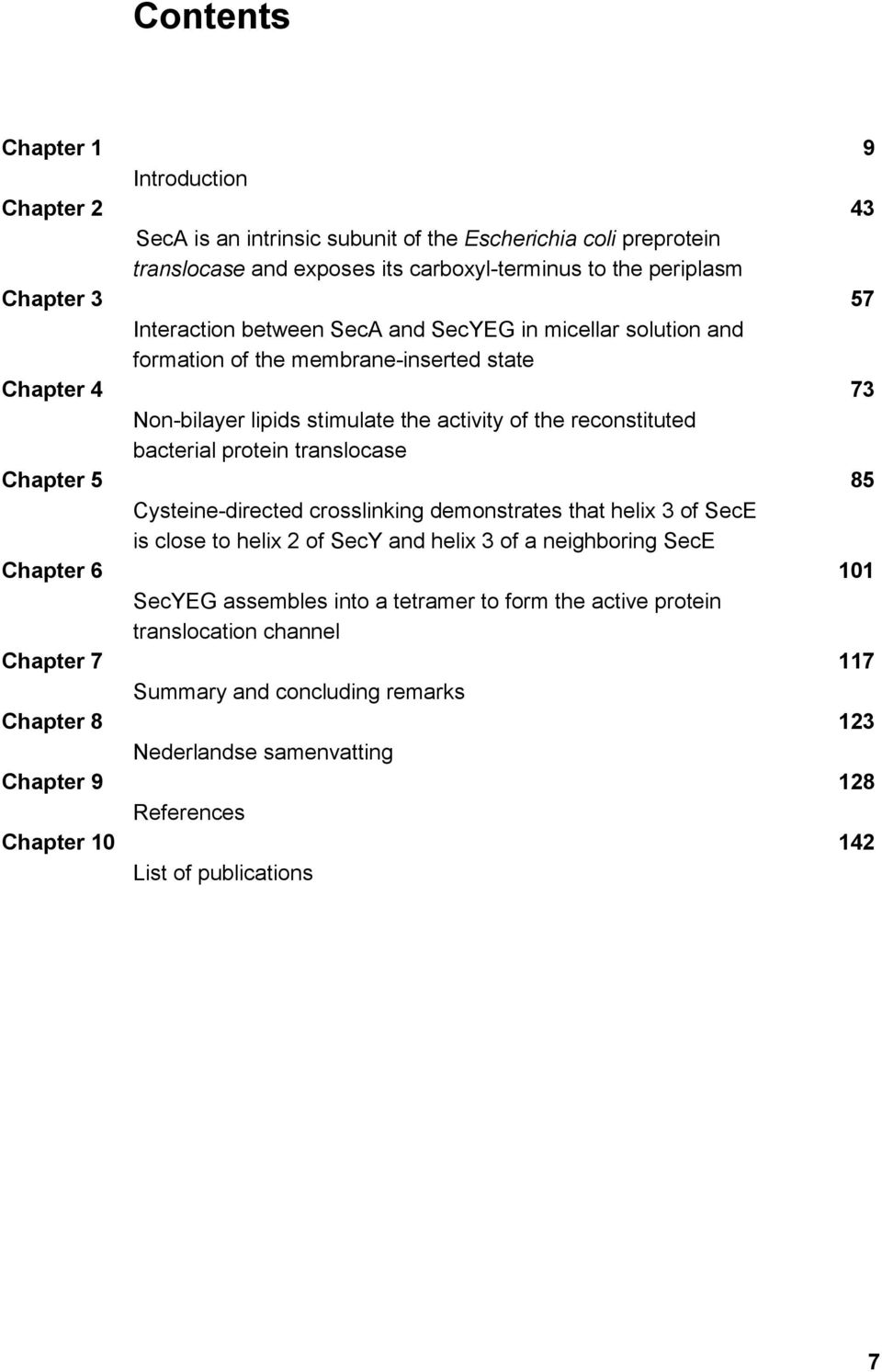 protein translocase Chapter 5 85 Cysteine-directed crosslinking demonstrates that helix 3 of SecE is close to helix 2 of SecY and helix 3 of a neighboring SecE Chapter 6 101 SecYEG assembles