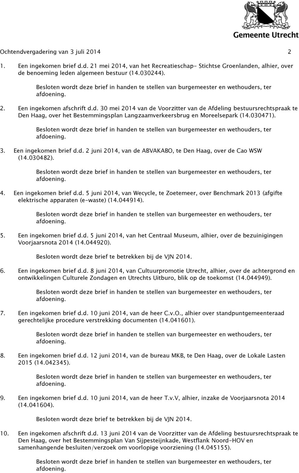 030471). Besloten wordt deze brief in handen te stellen van burgemeester en wethouders, ter afdoening. 3. Een ingekomen brief d.d. 2 juni 2014, van de ABVAKABO, te Den Haag, over de Cao WSW (14.