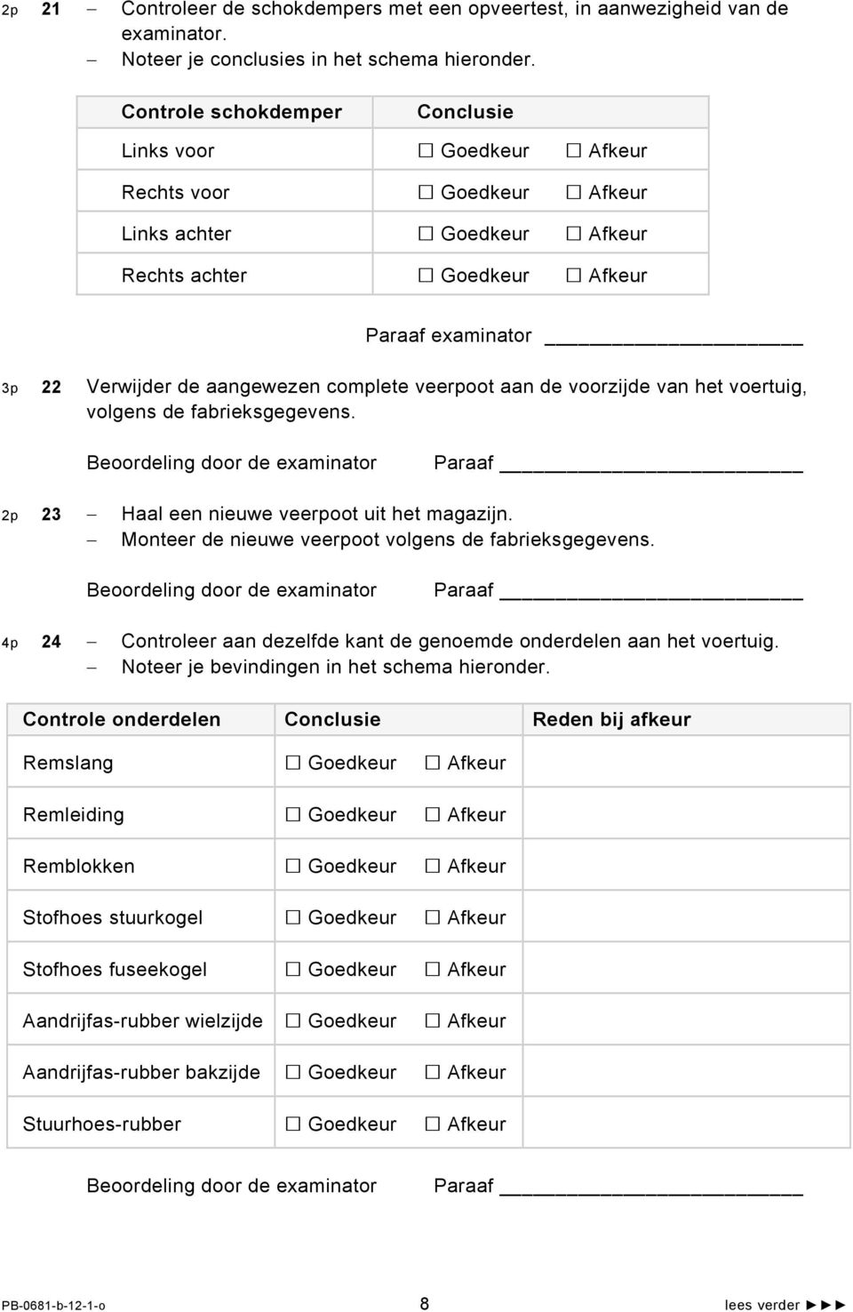 van het voertuig, volgens de fabrieksgegevens. Beoordeling door de examinator Paraaf 2p 23 Haal een nieuwe veerpoot uit het magazijn. Monteer de nieuwe veerpoot volgens de fabrieksgegevens.