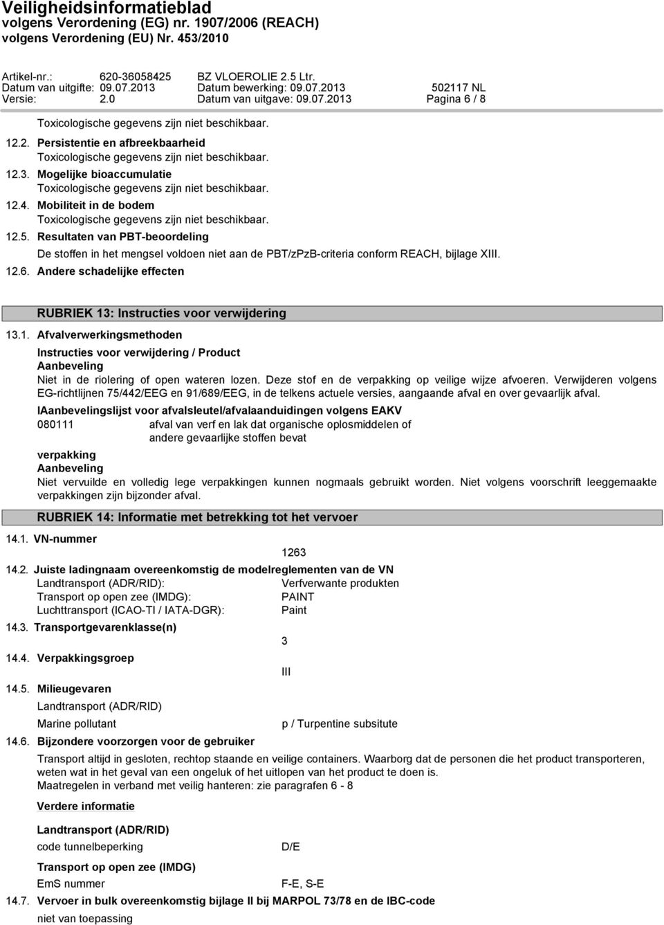 Andere schadelijke effecten RUBRIEK 13: Instructies voor verwijdering 13.1. Afvalverwerkingsmethoden Instructies voor verwijdering / Product Aanbeveling Niet in de riolering of open wateren lozen.