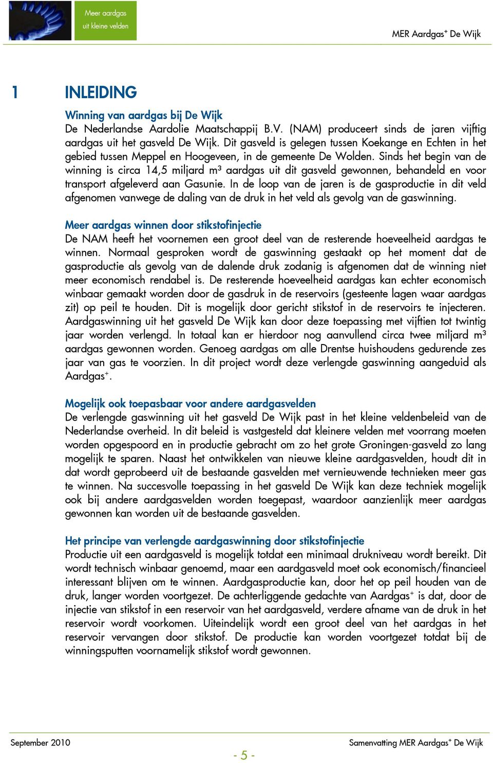 Sinds het begin van de winning is circa 14,5 miljard m³ aardgas uit dit gasveld gewonnen, behandeld en voor transport afgeleverd aan Gasunie.