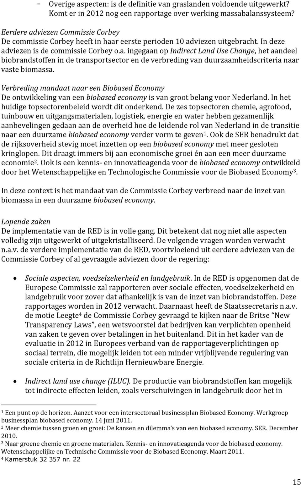 Verbreding mandaat naar een Biobased Economy De ontwikkeling van een biobased economy is van groot belang voor Nederland. In het huidige topsectorenbeleid wordt dit onderkend.