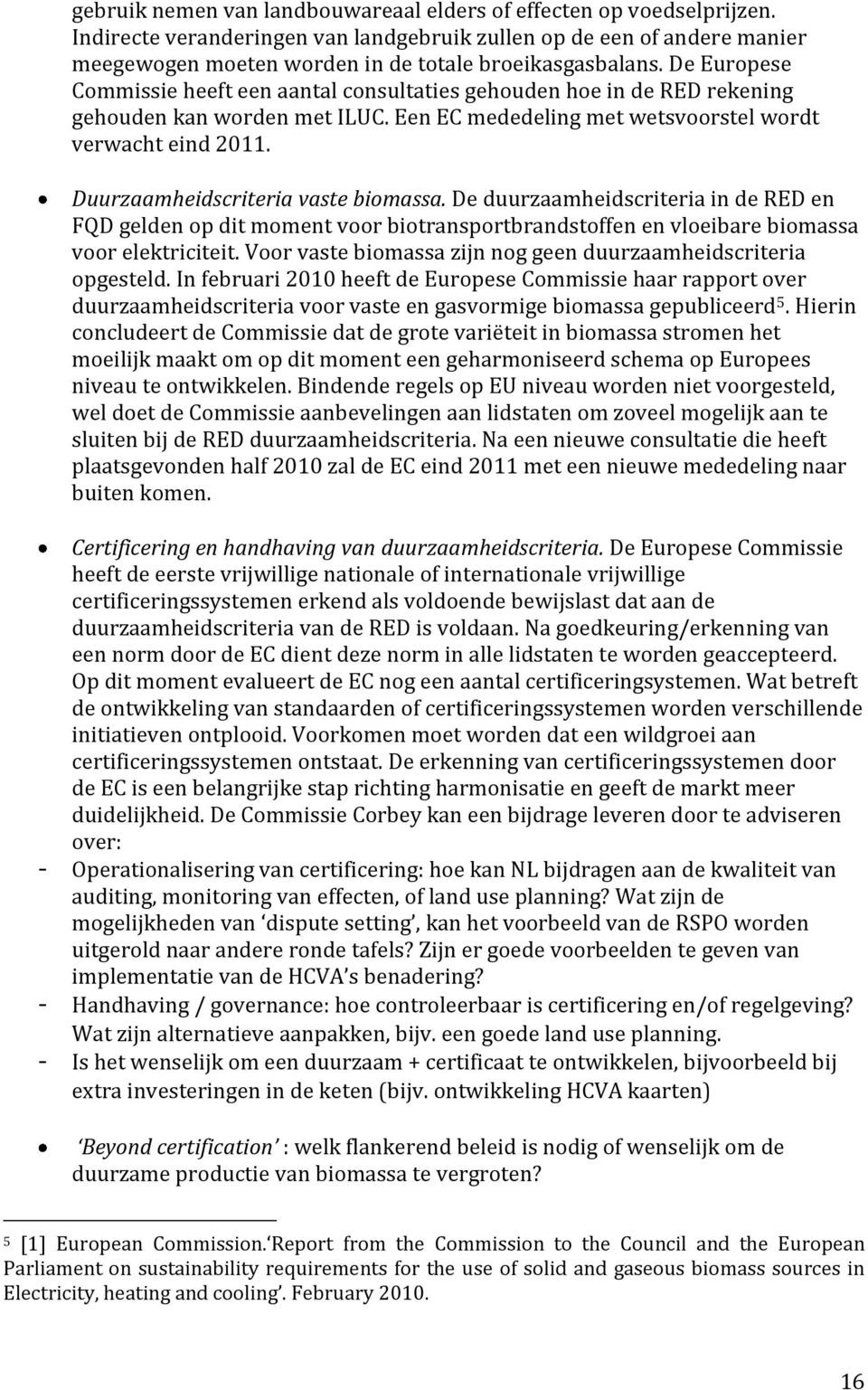 De Europese Commissie heeft een aantal consultaties gehouden hoe in de RED rekening gehouden kan worden met ILUC. Een EC mededeling met wetsvoorstel wordt verwacht eind 2011.