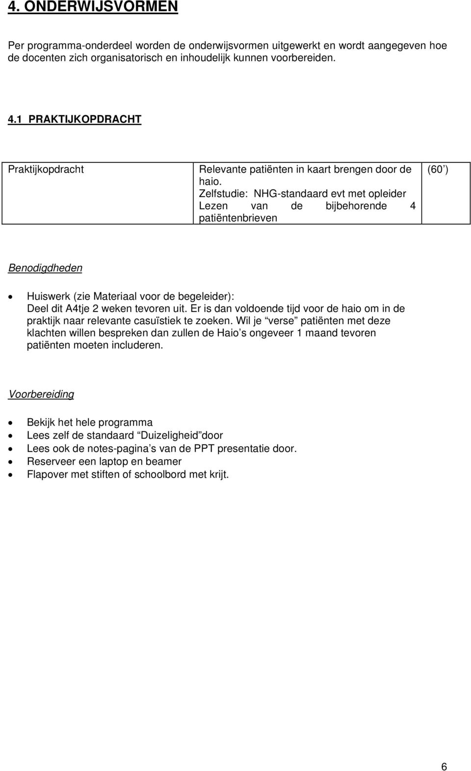 Zelfstudie: NHG-standaard evt met opleider Lezen van de bijbehorende 4 patiëntenbrieven (60 ) Benodigdheden Huiswerk (zie Materiaal voor de begeleider): Deel dit A4tje 2 weken tevoren uit.