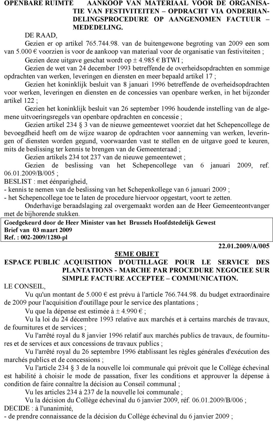 985 BTWI ; Gezien de wet van 24 december 1993 betreffende de overheidsopdrachten en sommige opdrachten van werken, leveringen en diensten en meer bepaald artikel 17 ; Gezien het koninklijk besluit