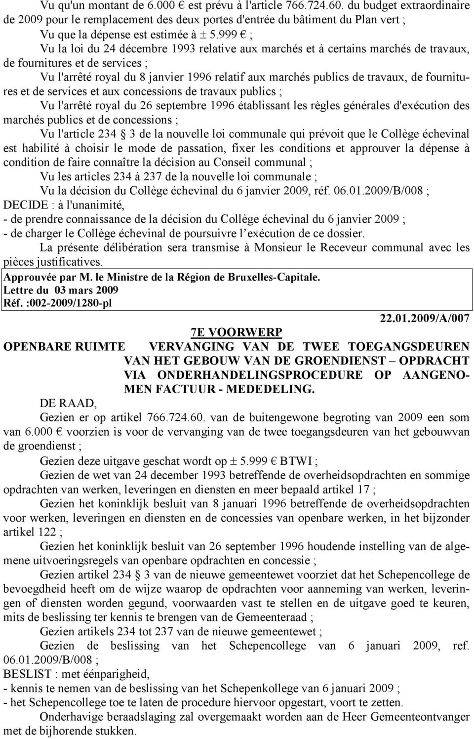 999 ; Vu la loi du 24 décembre 1993 relative aux marchés et à certains marchés de travaux, de fournitures et de services ; Vu l'arrêté royal du 8 janvier 1996 relatif aux marchés publics de travaux,