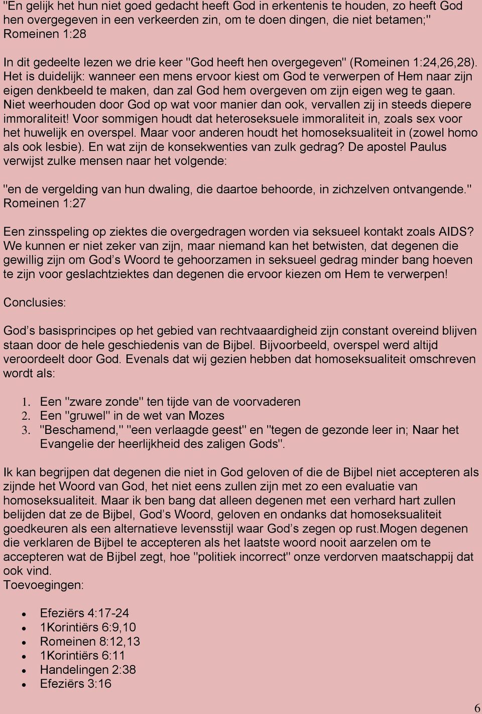 Het is duidelijk: wanneer een mens ervoor kiest om God te verwerpen of Hem naar zijn eigen denkbeeld te maken, dan zal God hem overgeven om zijn eigen weg te gaan.