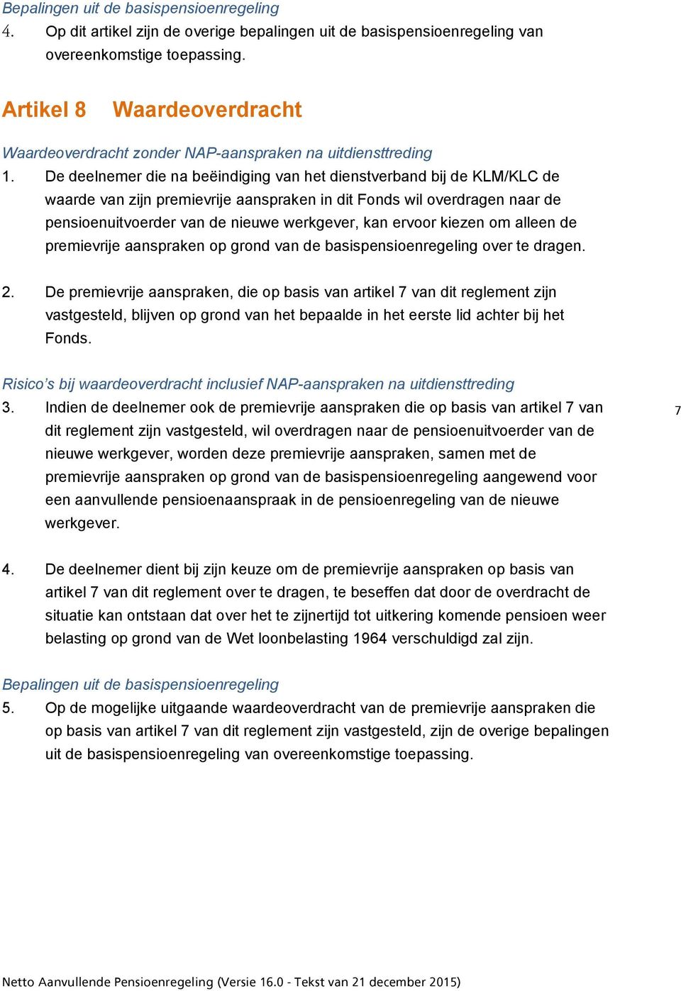 De deelnemer die na beëindiging van het dienstverband bij de KLM/KLC de waarde van zijn premievrije aanspraken in dit Fonds wil overdragen naar de pensioenuitvoerder van de nieuwe werkgever, kan