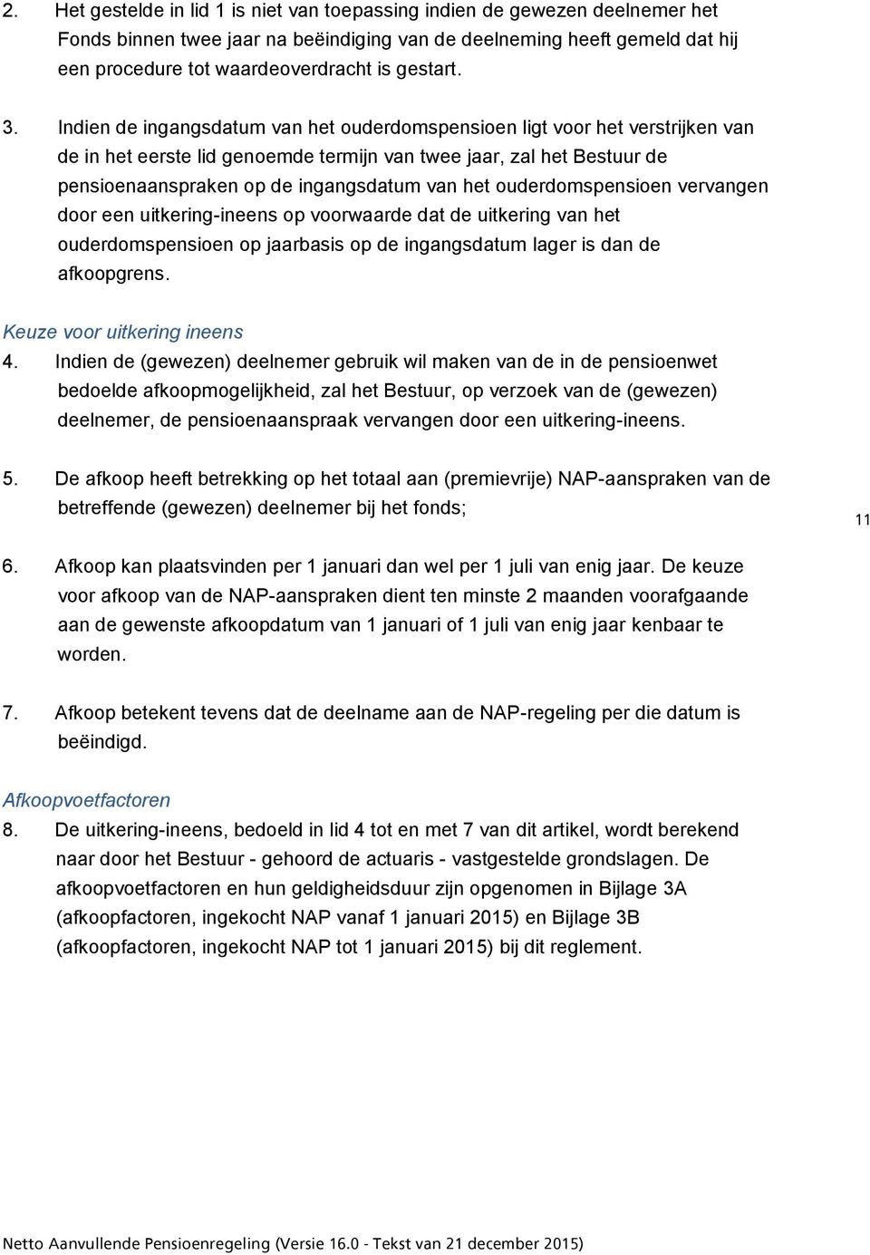 Indien de ingangsdatum van het ouderdomspensioen ligt voor het verstrijken van de in het eerste lid genoemde termijn van twee jaar, zal het Bestuur de pensioenaanspraken op de ingangsdatum van het