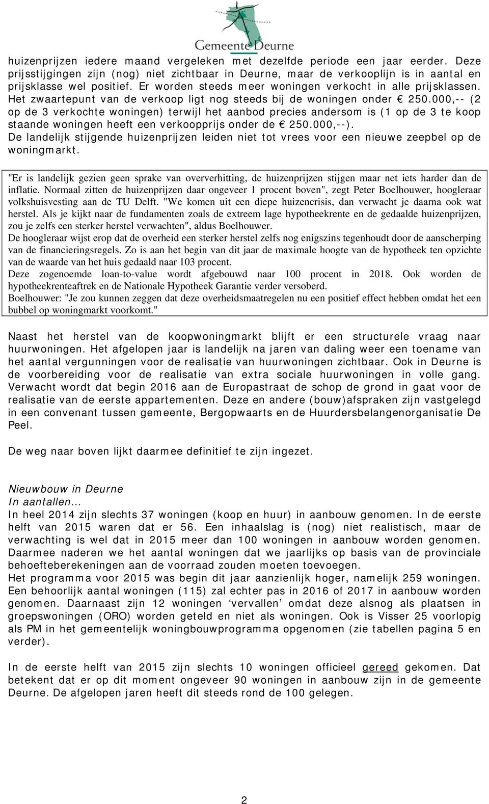 000,-- (2 op de 3 verkochte woningen) terwijl het aanbod precies andersom is (1 op de 3 te koop staande woningen heeft een verkoopprijs onder de 250.000,--).