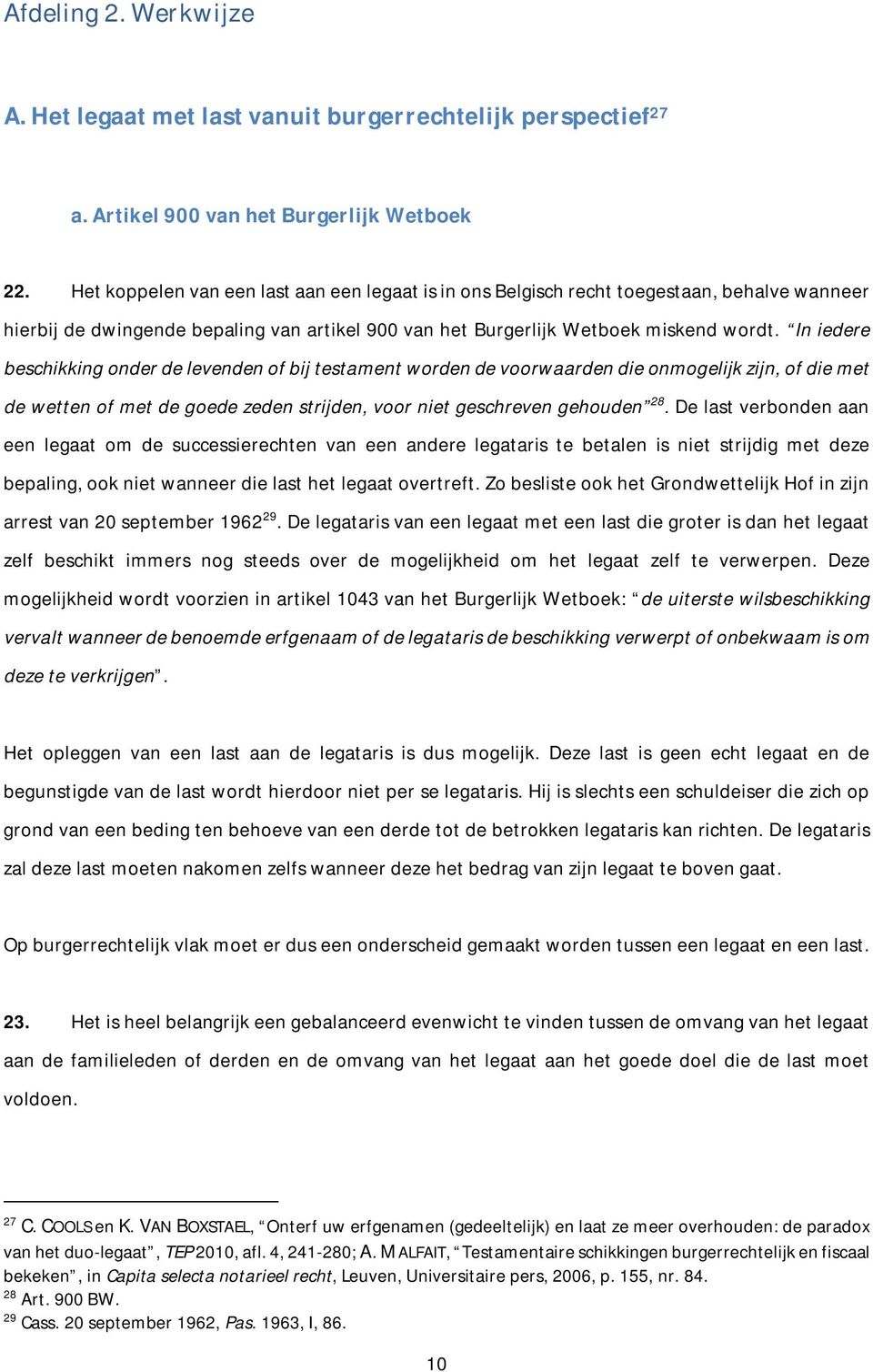 In iedere beschikking onder de levenden of bij testament worden de voorwaarden die onmogelijk zijn, of die met de wetten of met de goede zeden strijden, voor niet geschreven gehouden 28.