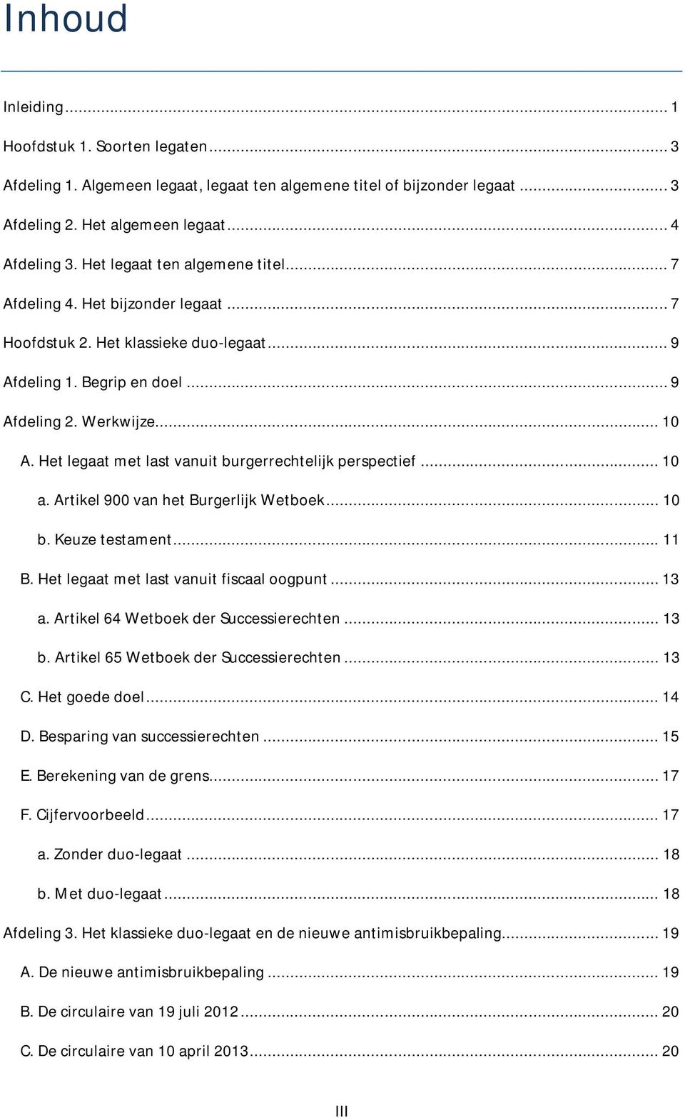 Het legaat met last vanuit burgerrechtelijk perspectief... 10 a. Artikel 900 van het Burgerlijk Wetboek... 10 b. Keuze testament... 11 B. Het legaat met last vanuit fiscaal oogpunt... 13 a.