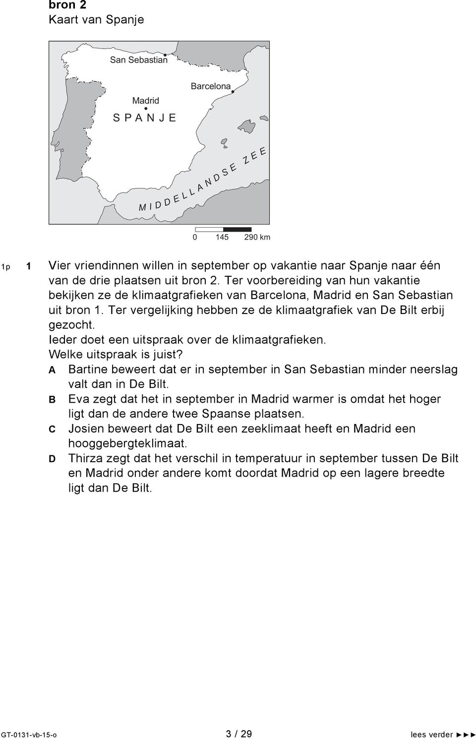 Ieder doe een uispraak over de klimaagrafieken. Welke uispraak is juis? A Barine beeer da er in sepember in San Sebasian minder neerslag val dan in De Bil.