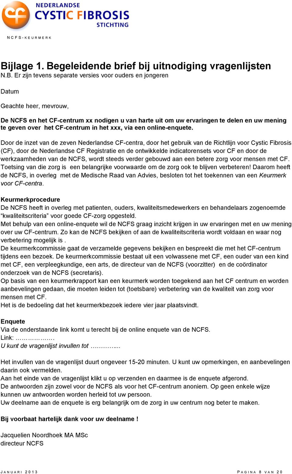 Door de inzet van de zeven Nederlandse CF-centra, door het gebruik van de Richtlijn voor Cystic Fibrosis (CF), door de Nederlandse CF Registratie en de ontwikkelde indicatorensets voor CF en door de
