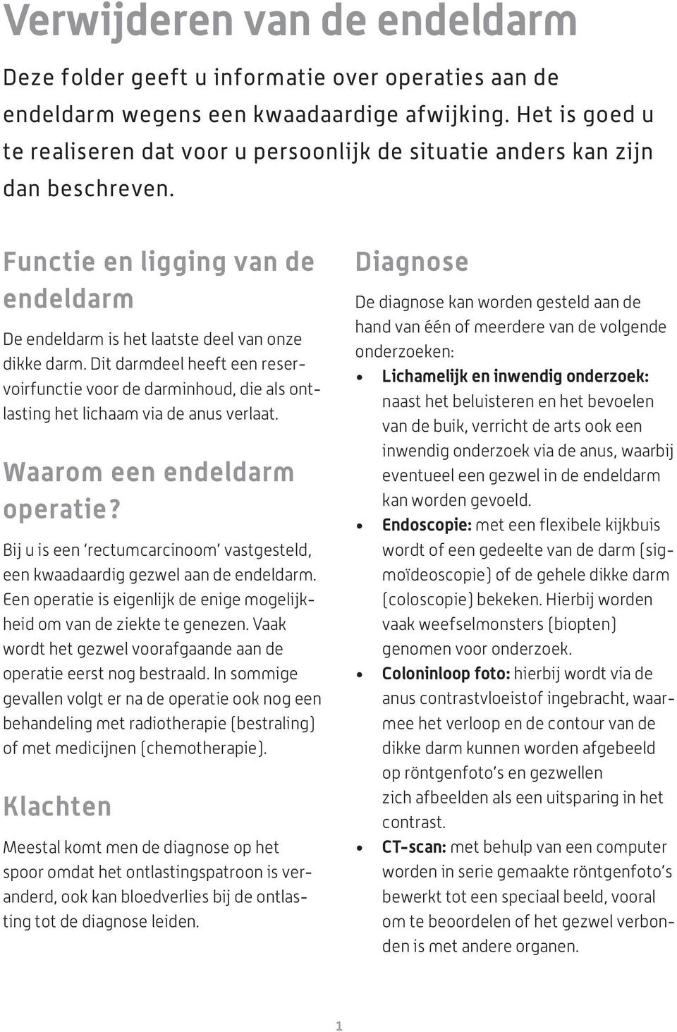 Dit darmdeel heeft een reservoirfunctie voor de darminhoud, die als ontlasting het lichaam via de anus verlaat. Waarom een endeldarm operatie?