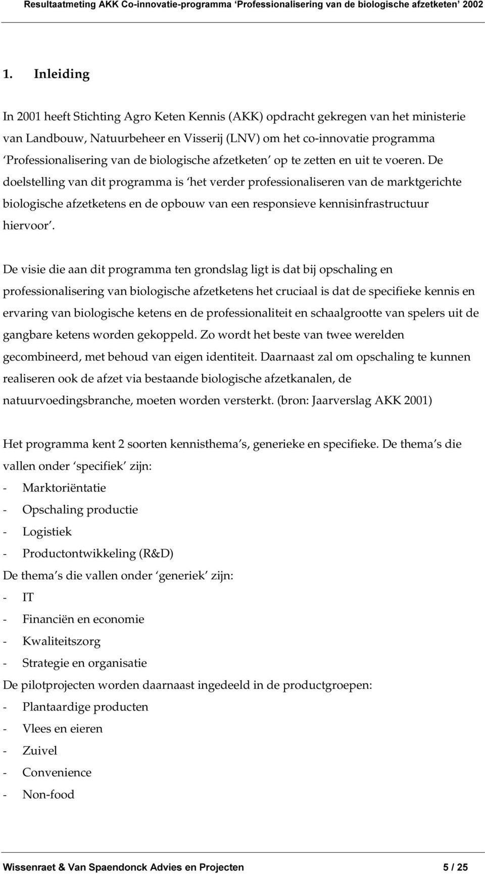 De doelstelling van dit programma is het verder professionaliseren van de marktgerichte biologische afzetketens en de opbouw van een responsieve kennisinfrastructuur hiervoor.