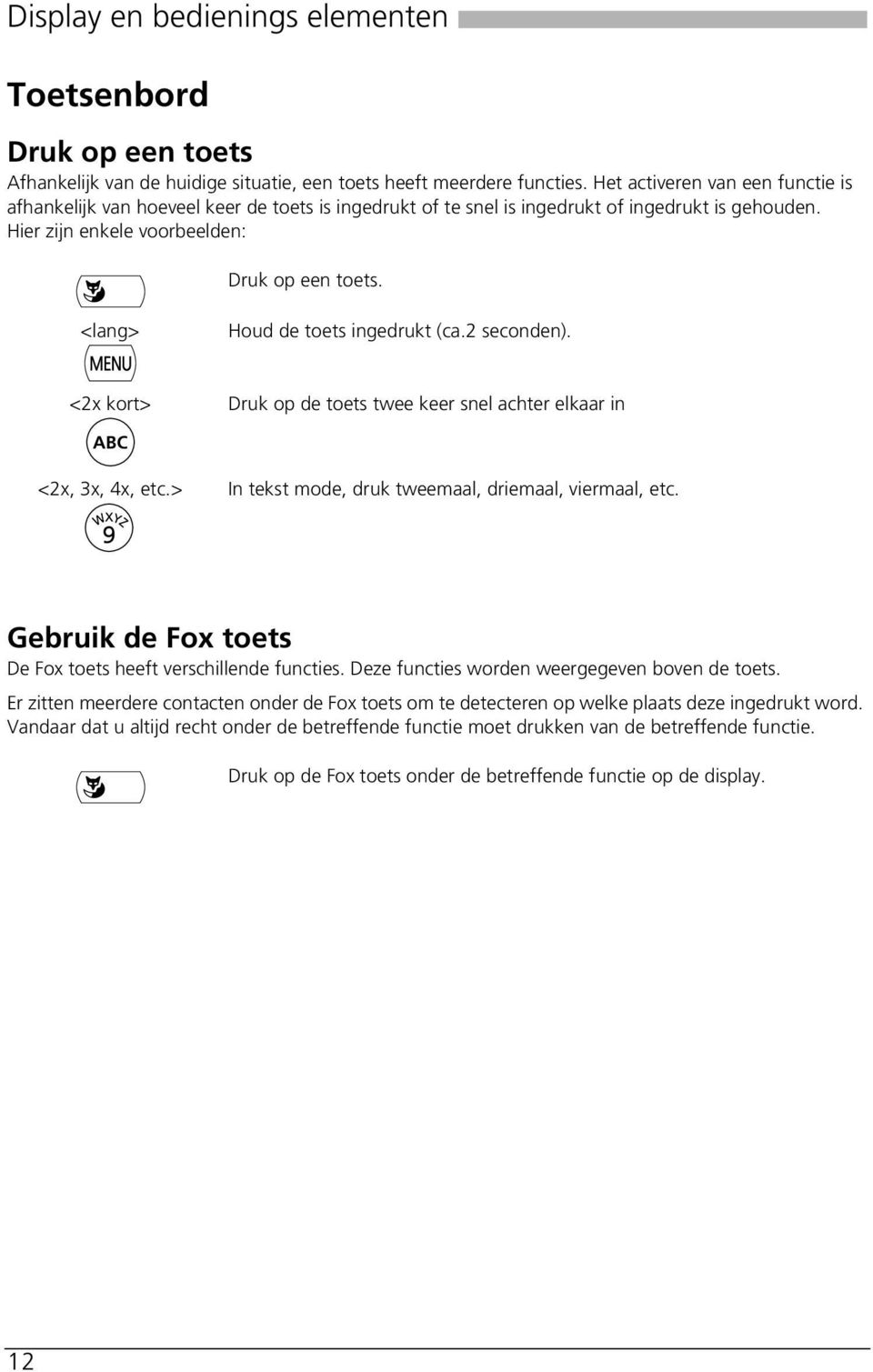 <lang> Houd de toets ingedrukt (ca.2 seconden). <2x kort> Druk op de toets twee keer snel achter elkaar in ABC <2x, 3x, 4x, etc.> In tekst mode, druk tweemaal, driemaal, viermaal, etc.