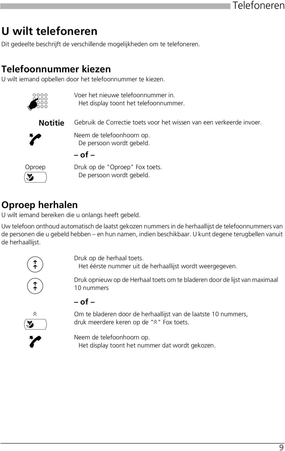 of Druk op de "Oproep" Fox toets. De persoon wordt gebeld. Oproep herhalen U wilt iemand bereiken die u onlangs heeft gebeld.