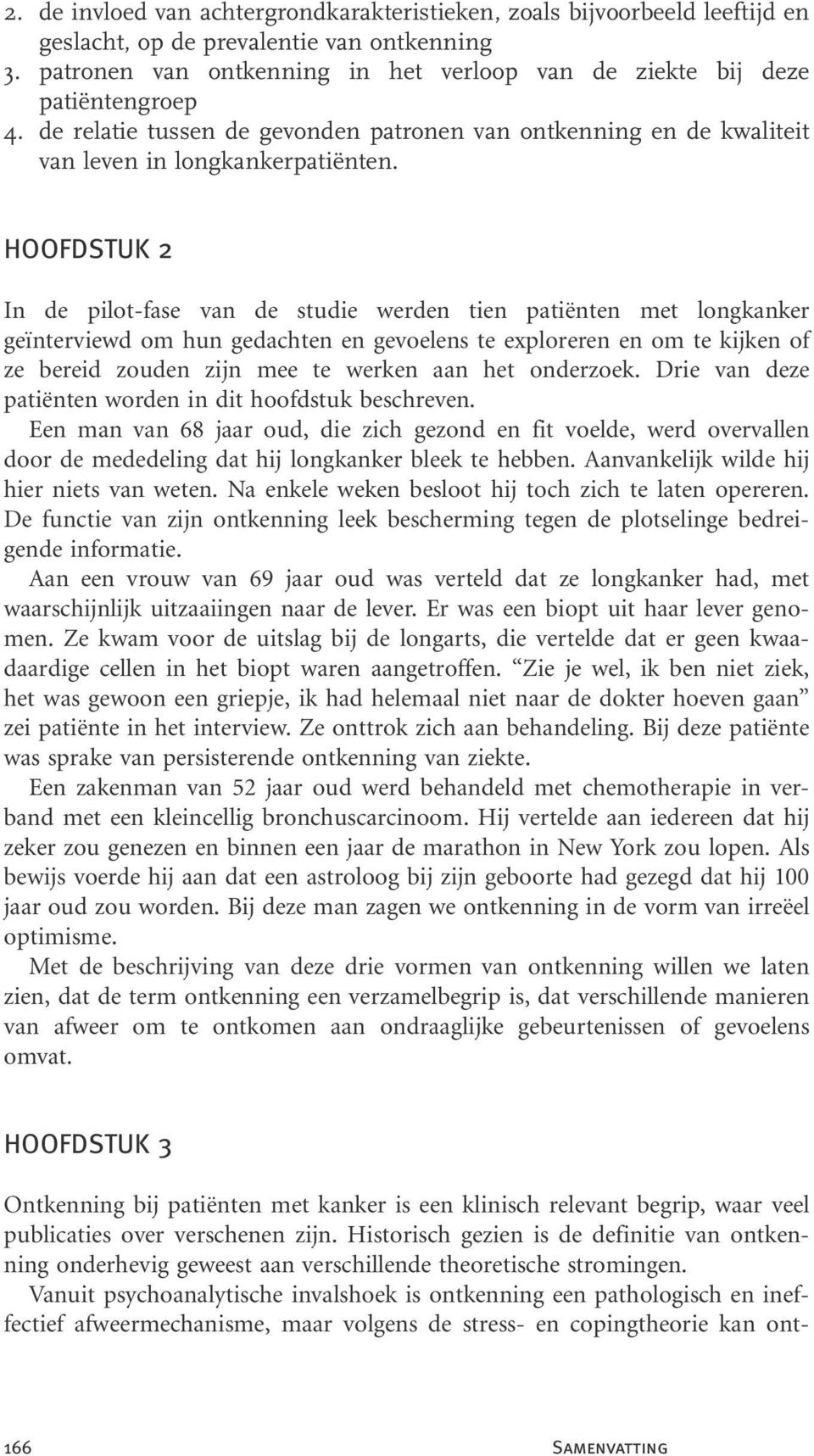 HOOFDSTUK 2 In de pilot-fase van de studie werden tien patiënten met longkanker geïnterviewd om hun gedachten en gevoelens te exploreren en om te kijken of ze bereid zouden zijn mee te werken aan het