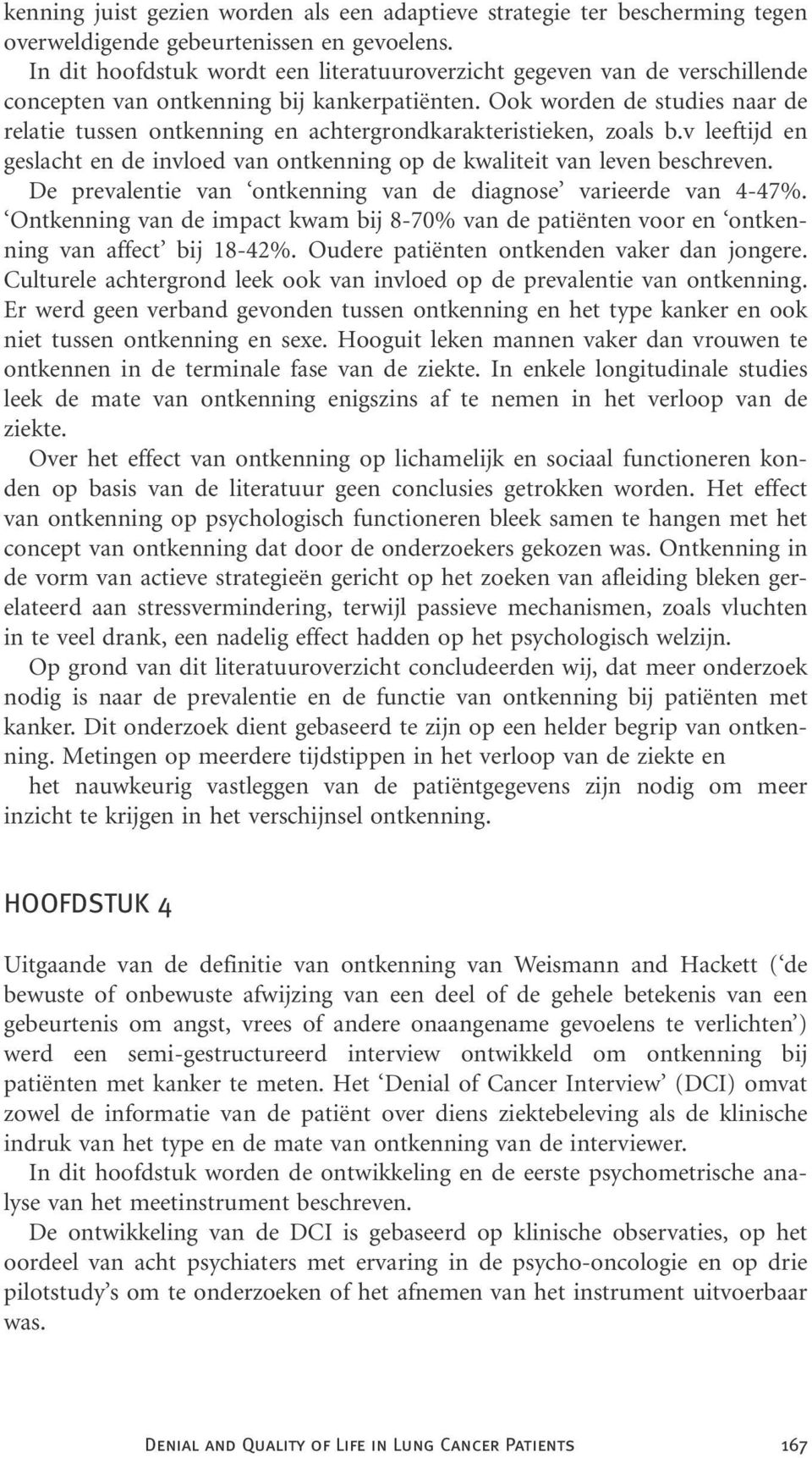 Ook worden de studies naar de relatie tussen ontkenning en achtergrondkarakteristieken, zoals b.v leeftijd en geslacht en de invloed van ontkenning op de kwaliteit van leven beschreven.