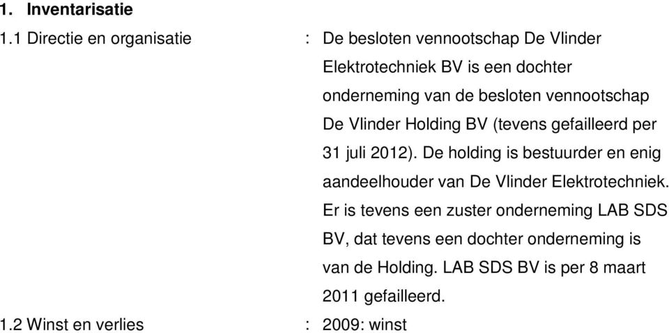 De holding is bestuurder en enig aandeelhouder van De Vlinder Elektrotechniek. Er is tevens een zuster onderneming LAB SDS BV, dat tevens een dochter onderneming is van de Holding.