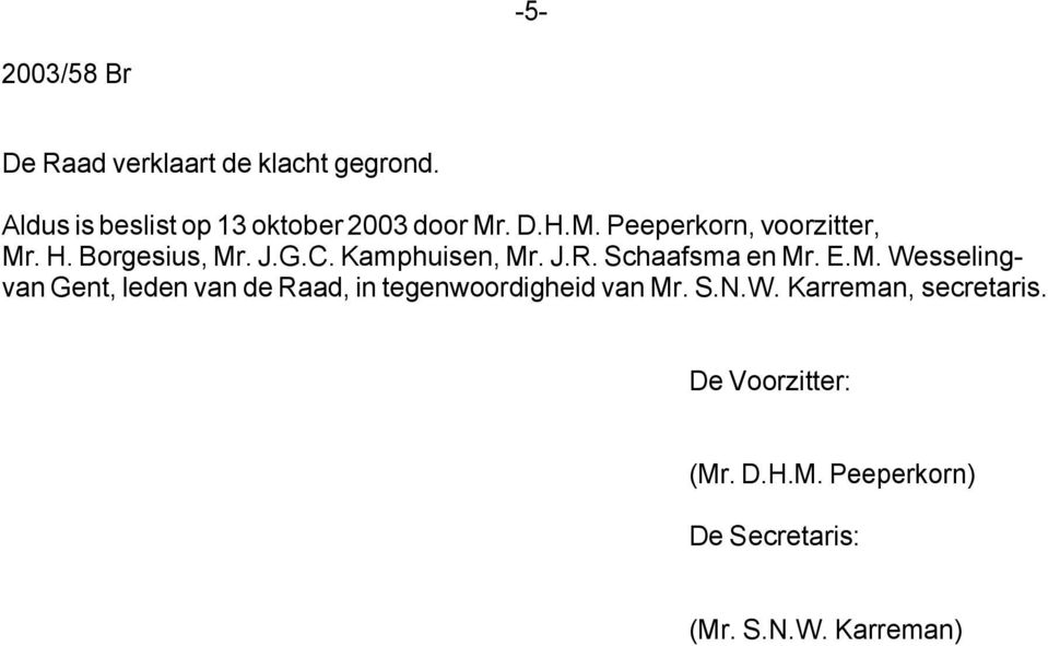 Schaafsma en Mr. E.M. Wesselingvan Gent, leden van de Raad, in tegenwoordigheid van Mr. S.
