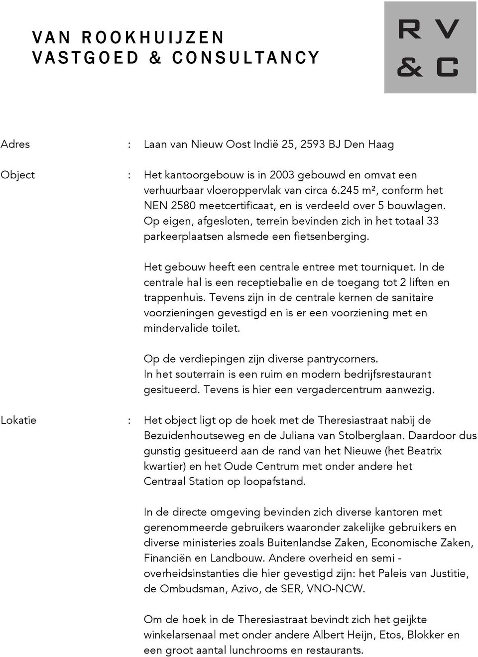 Het gebouw heeft een centrale entree met tourniquet. In de centrale hal is een receptiebalie en de toegang tot 2 liften en trappenhuis.